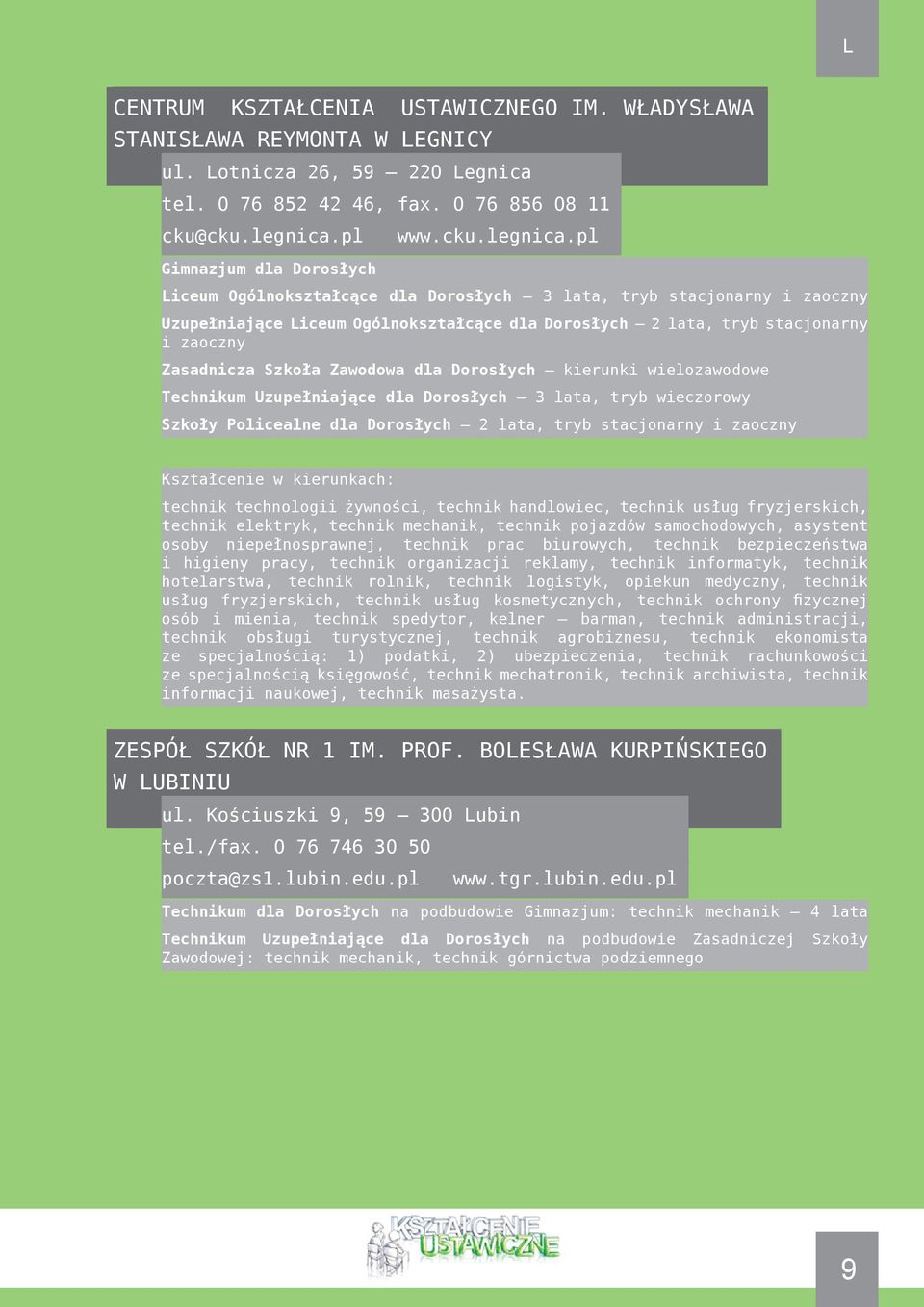 pl Gimnazjum dla Dorosłych Liceum Ogólnokształcące dla Dorosłych 3 lata, tryb stacjonarny i zaoczny Uzupełniające Liceum Ogólnokształcące dla Dorosłych 2 lata, tryb stacjonarny i zaoczny Zasadnicza