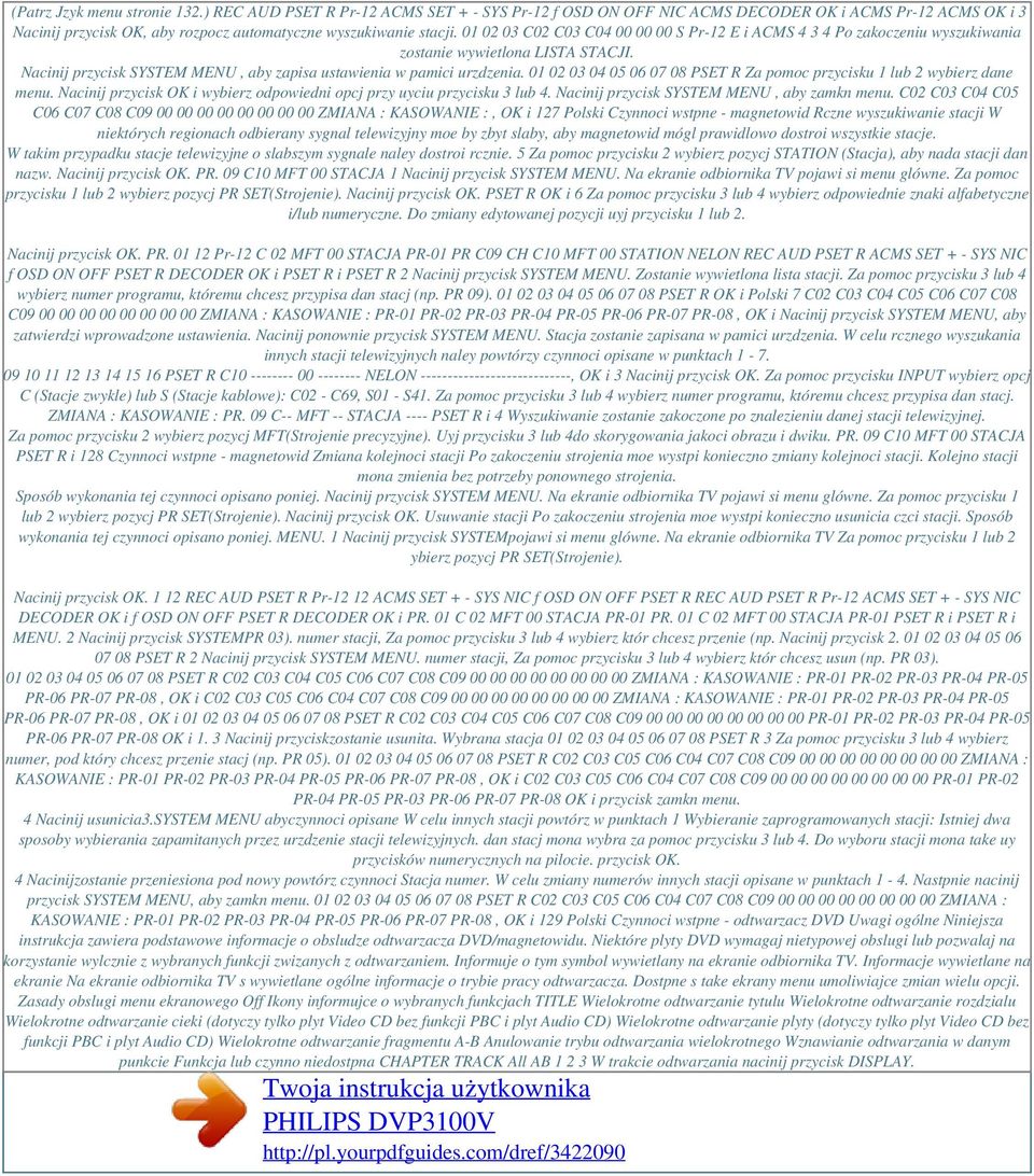 01 02 03 04 05 06 07 08 PSET R Za pomoc przycisku 1 lub 2 wybierz dane menu. Nacinij przycisk OK i wybierz odpowiedni opcj przy uyciu przycisku 3 lub 4. Nacinij przycisk SYSTEM MENU, aby zamkn menu.