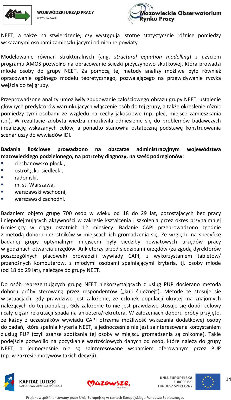 Za pomocą tej metody analizy możliwe było również opracowanie ogólnego modelu teoretycznego, pozwalającego na przewidywanie ryzyka wejścia do tej grupy.