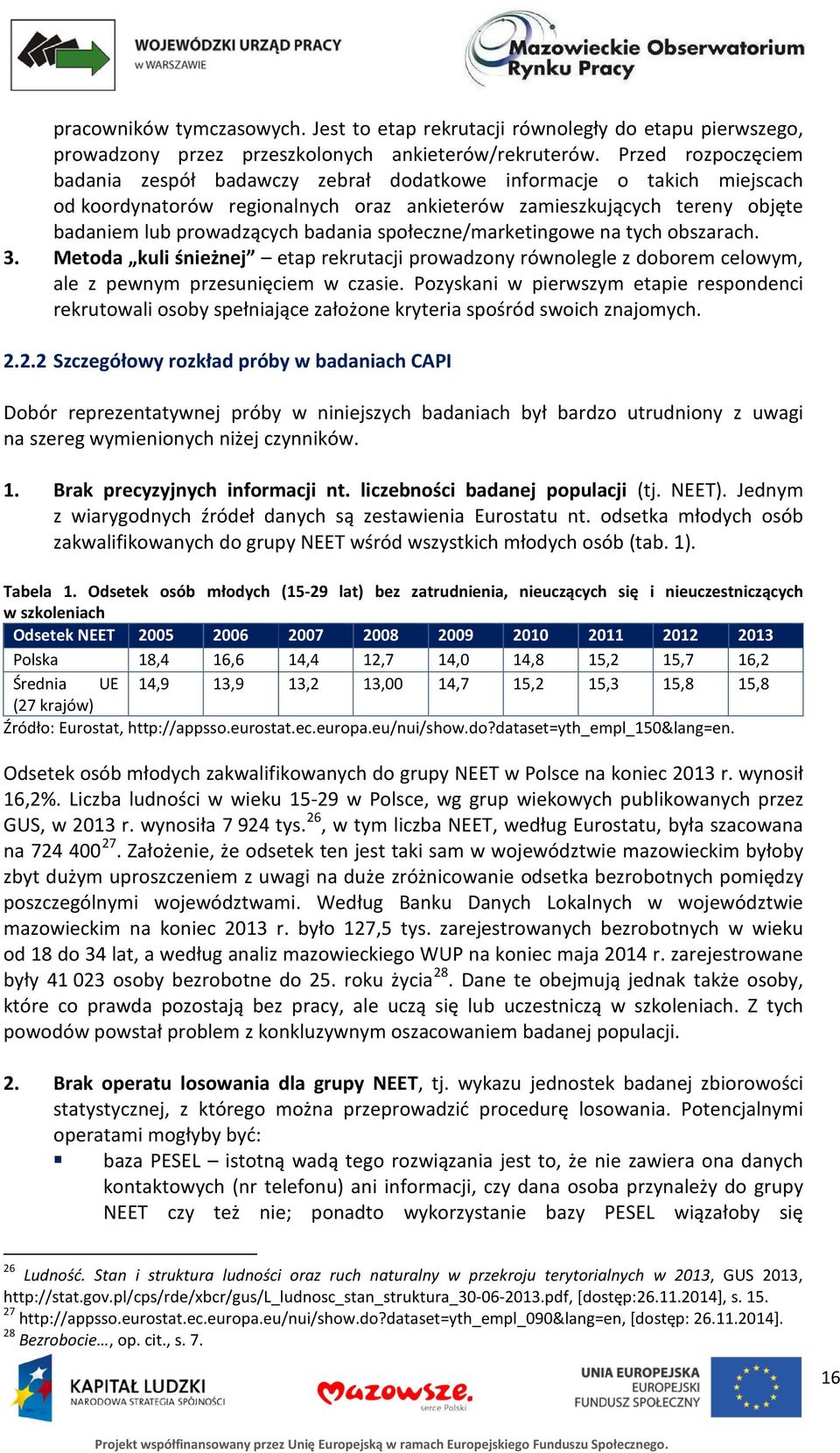 społeczne/marketingowe na tych obszarach. 3. Metoda kuli śnieżnej etap rekrutacji prowadzony równolegle z doborem celowym, ale z pewnym przesunięciem w czasie.