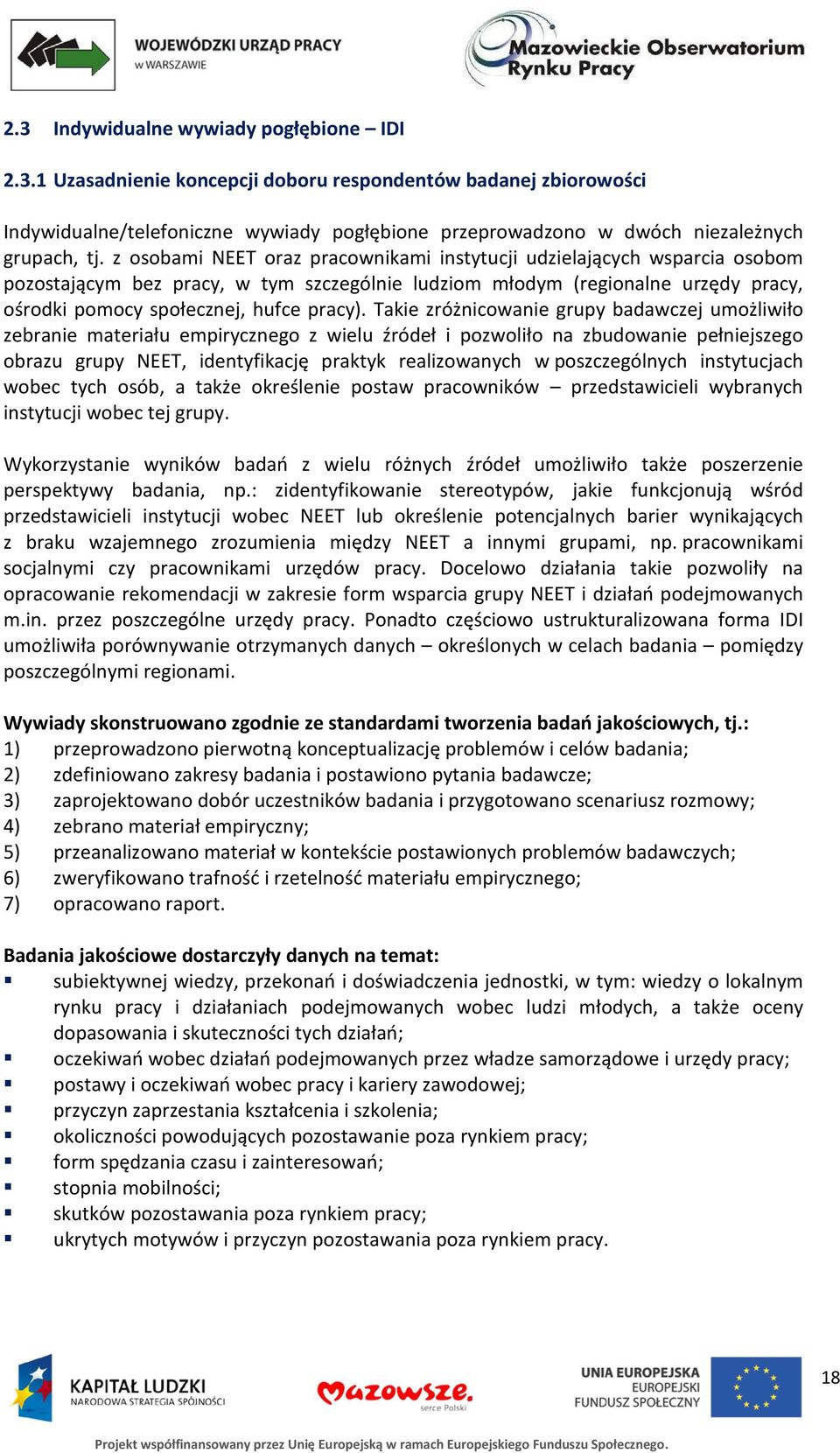 Takie zróżnicowanie grupy badawczej umożliwiło zebranie materiału empirycznego z wielu źródeł i pozwoliło na zbudowanie pełniejszego obrazu grupy NEET, identyfikację praktyk realizowanych w