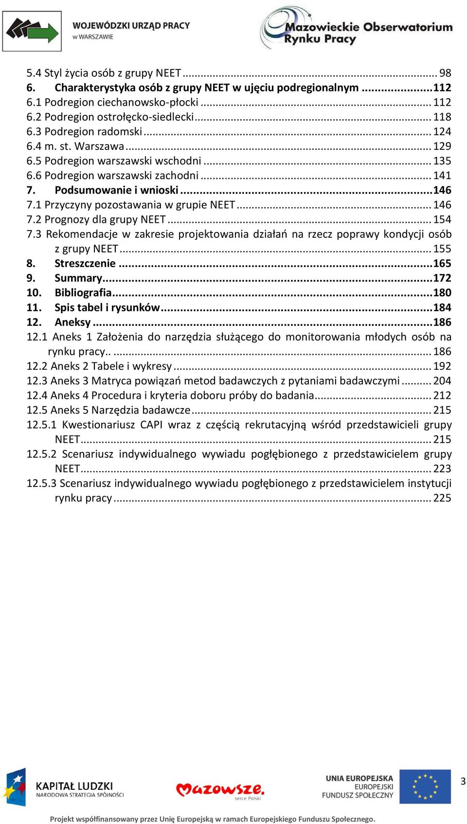 1 Przyczyny pozostawania w grupie NEET... 146 7.2 Prognozy dla grupy NEET... 154 7.3 Rekomendacje w zakresie projektowania działań na rzecz poprawy kondycji osób z grupy NEET... 155 8. Streszczenie.