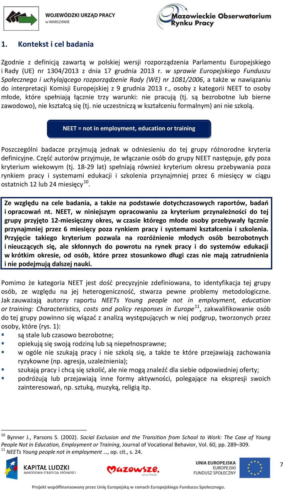 , osoby z kategorii NEET to osoby młode, które spełniają łącznie trzy warunki: nie pracują (tj. są bezrobotne lub bierne zawodowo), nie kształcą się (tj.