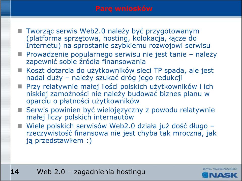 zapewnić sobie źródła finansowania Koszt dotarcia do uŝytkowników sieci TP spada, ale jest nadal duŝy naleŝy szukać dróg jego redukcji Przy relatywnie małej ilości polskich uŝytkowników