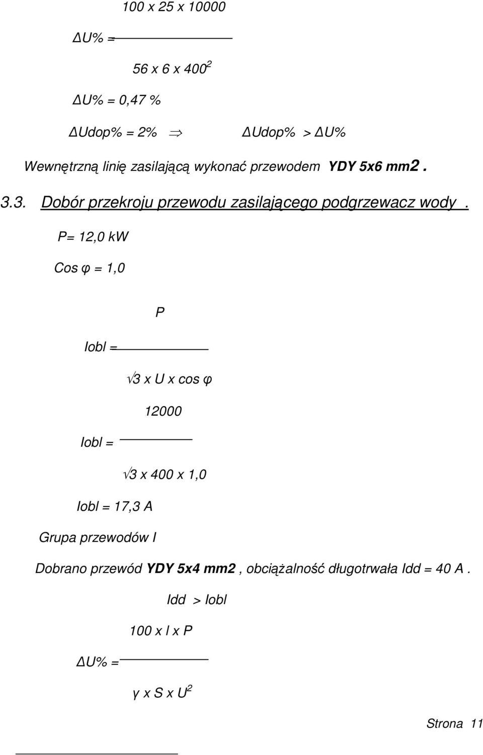 P= 12,0 kw Cos φ = 1,0 P Iobl = 3 x U x cos φ 12000 Iobl = 3 x 400 x 1,0 Iobl = 17,3 A Grupa przewodów