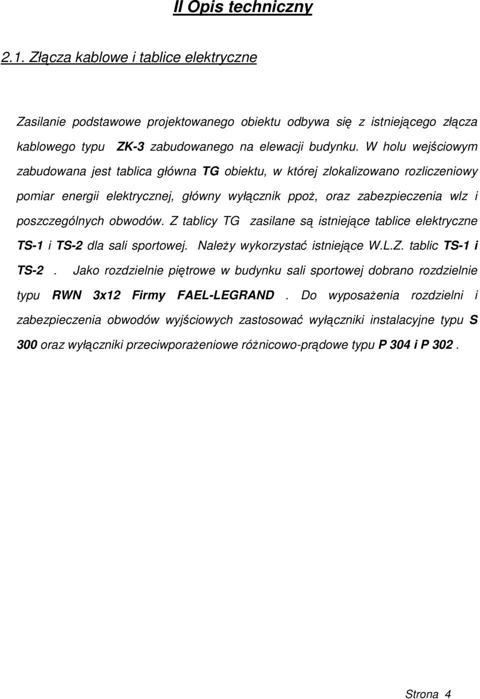 Z tablicy TG zasilane są istniejące tablice elektryczne TS-1 i TS-2 dla sali sportowej. NaleŜy wykorzystać istniejące W.L.Z. tablic TS-1 i TS-2.