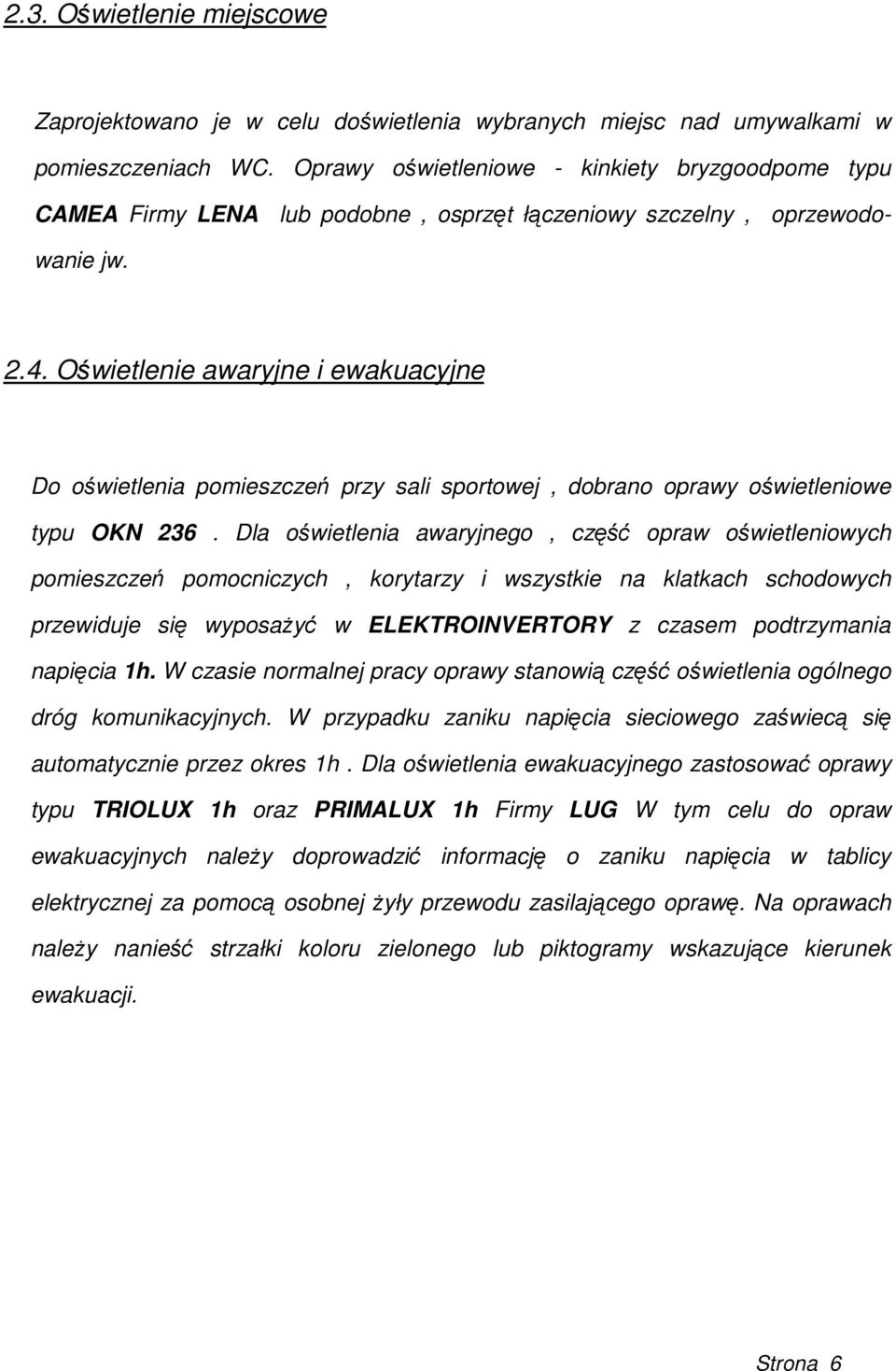 Oświetlenie awaryjne i ewakuacyjne Do oświetlenia pomieszczeń przy sali sportowej, dobrano oprawy oświetleniowe typu OKN 236.