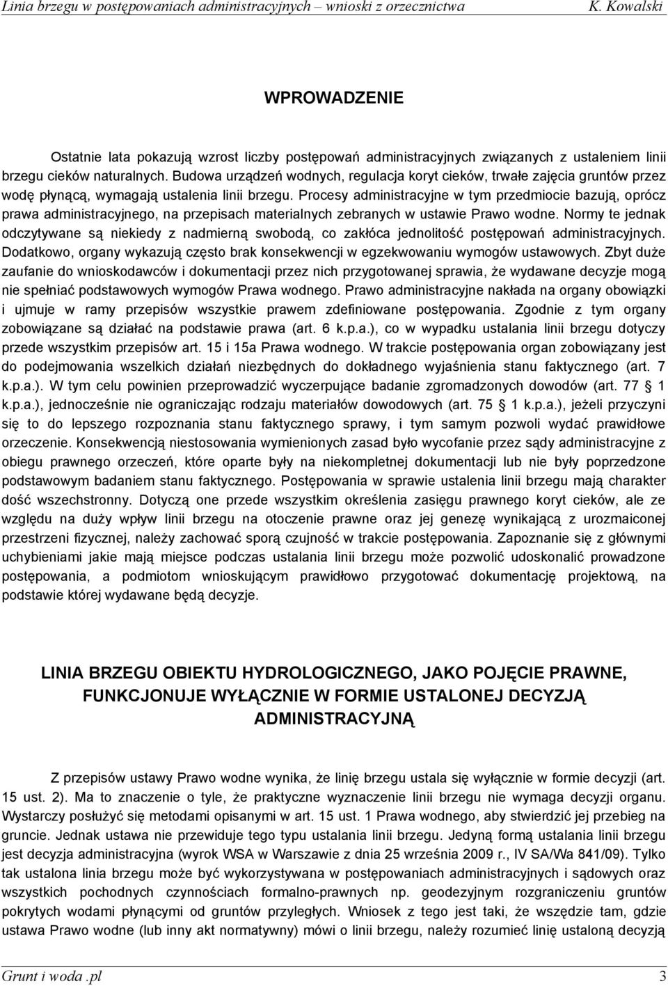 Procesy administracyjne w tym przedmiocie bazują, oprócz prawa administracyjnego, na przepisach materialnych zebranych w ustawie Prawo wodne.