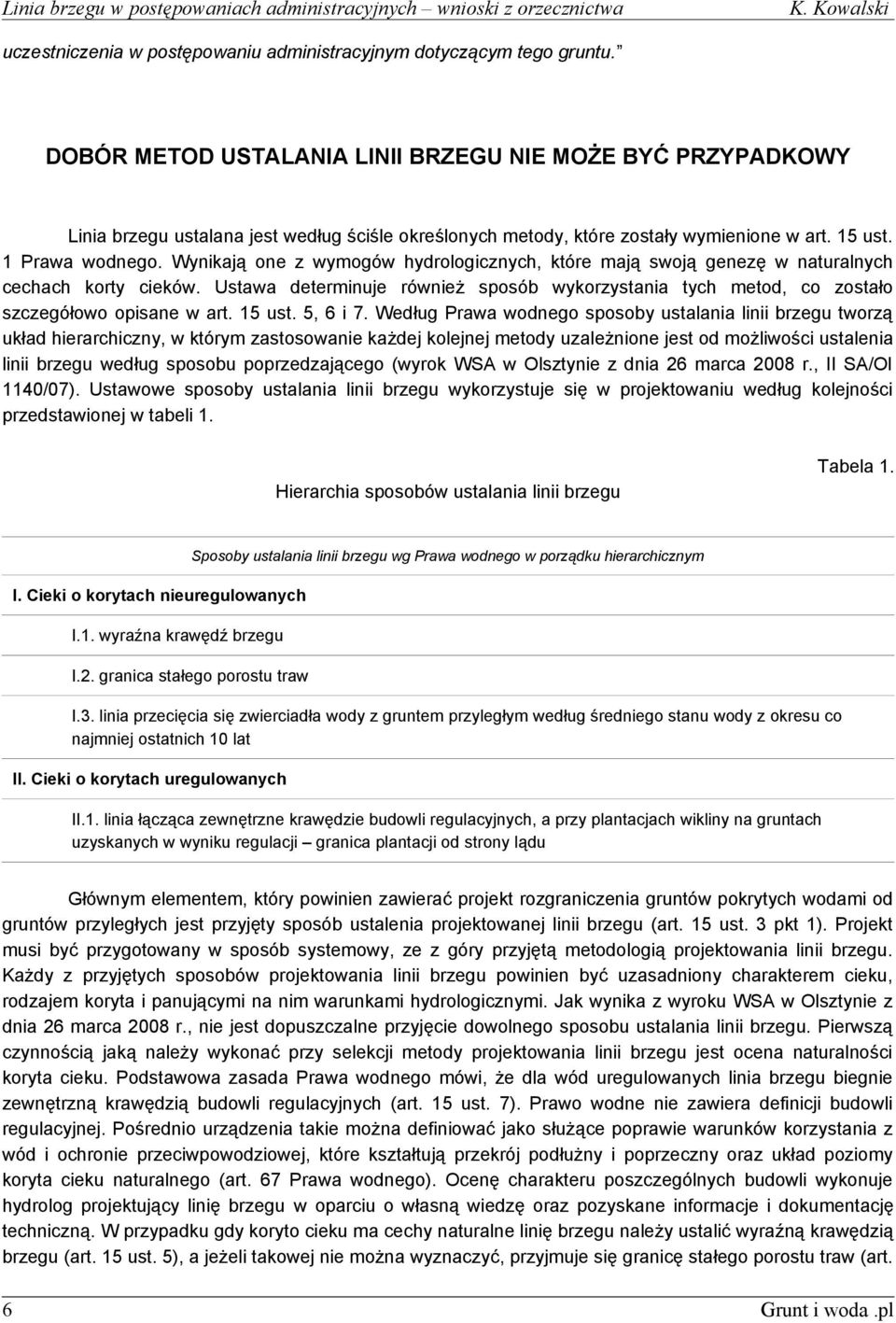 Wynikają one z wymogów hydrologicznych, które mają swoją genezę w naturalnych cechach korty cieków. Ustawa determinuje również sposób wykorzystania tych metod, co zostało szczegółowo opisane w art.