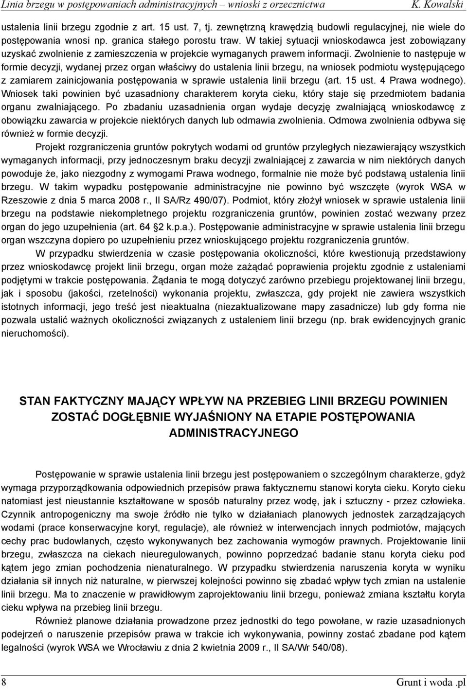 Zwolnienie to następuje w formie decyzji, wydanej przez organ właściwy do ustalenia linii brzegu, na wniosek podmiotu występującego z zamiarem zainicjowania postępowania w sprawie ustalenia linii