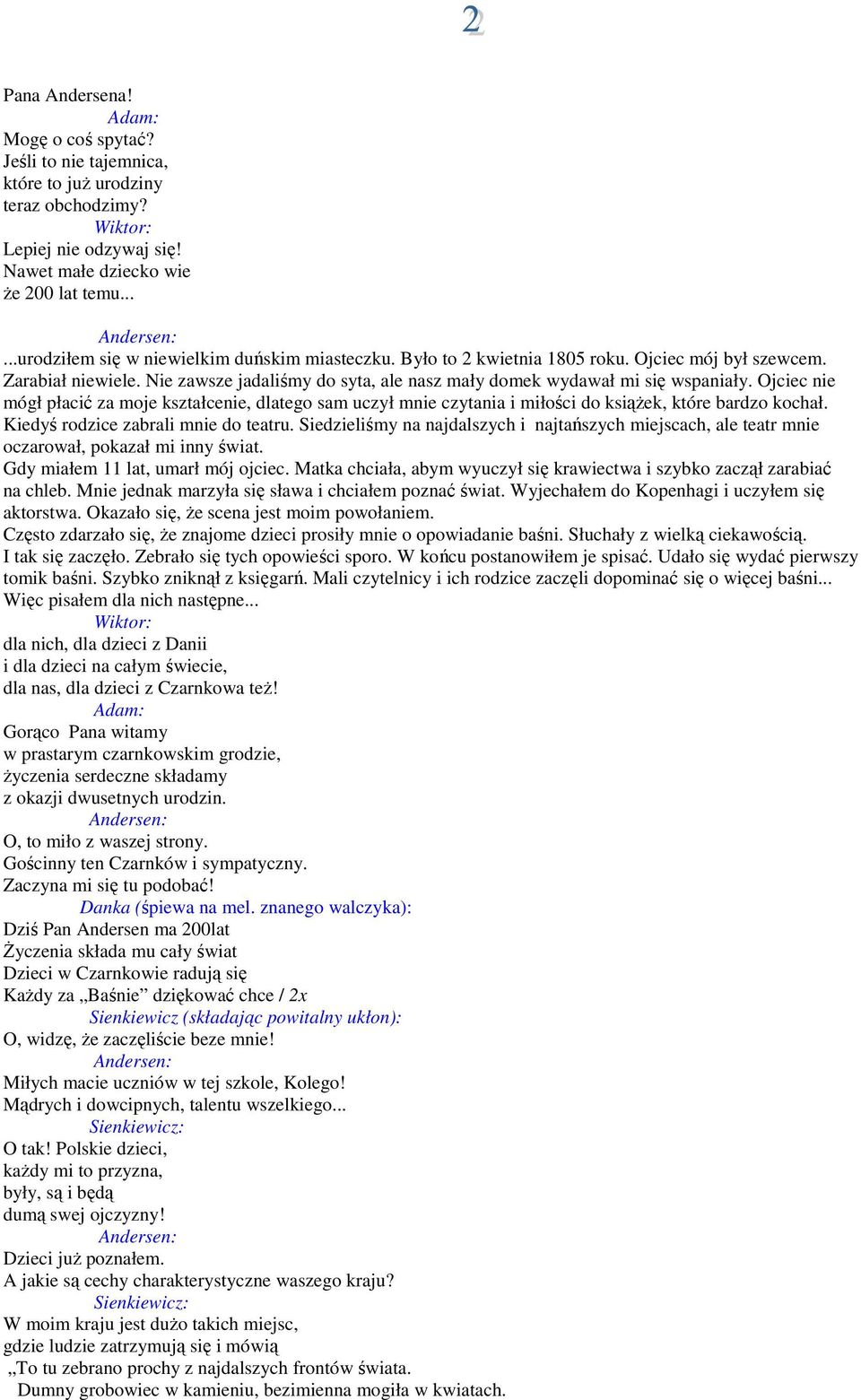 Ojciec nie mógł płacić za moje kształcenie, dlatego sam uczył mnie czytania i miłości do ksiąŝek, które bardzo kochał. Kiedyś rodzice zabrali mnie do teatru.