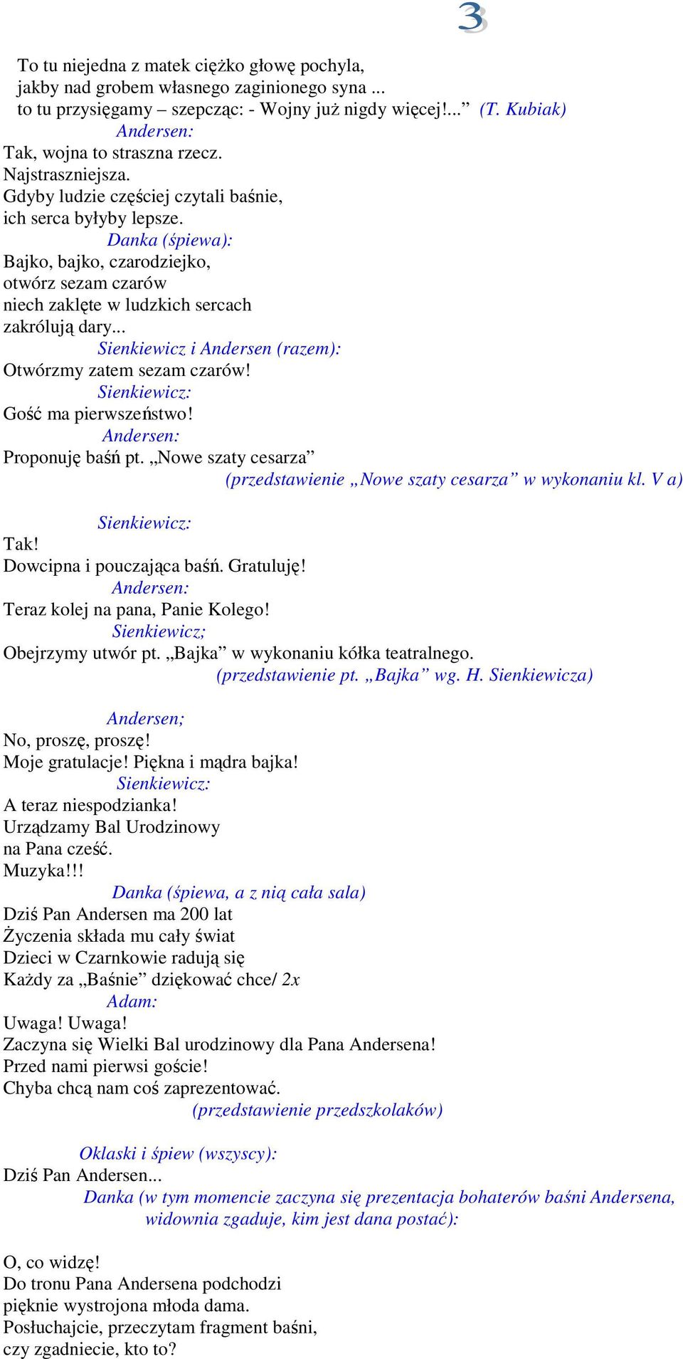 .. Sienkiewicz i Andersen (razem): Otwórzmy zatem sezam czarów! Gość ma pierwszeństwo! Proponuję baśń pt. Nowe szaty cesarza (przedstawienie Nowe szaty cesarza w wykonaniu kl. V a) Tak!