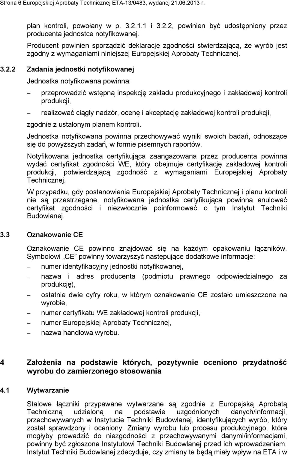 2 Zadania jednostki notyfikowanej Jednostka notyfikowana powinna: przeprowadzić wstępną inspekcję zakładu produkcyjnego i zakładowej kontroli produkcji, realizować ciągły nadzór, ocenę i akceptację