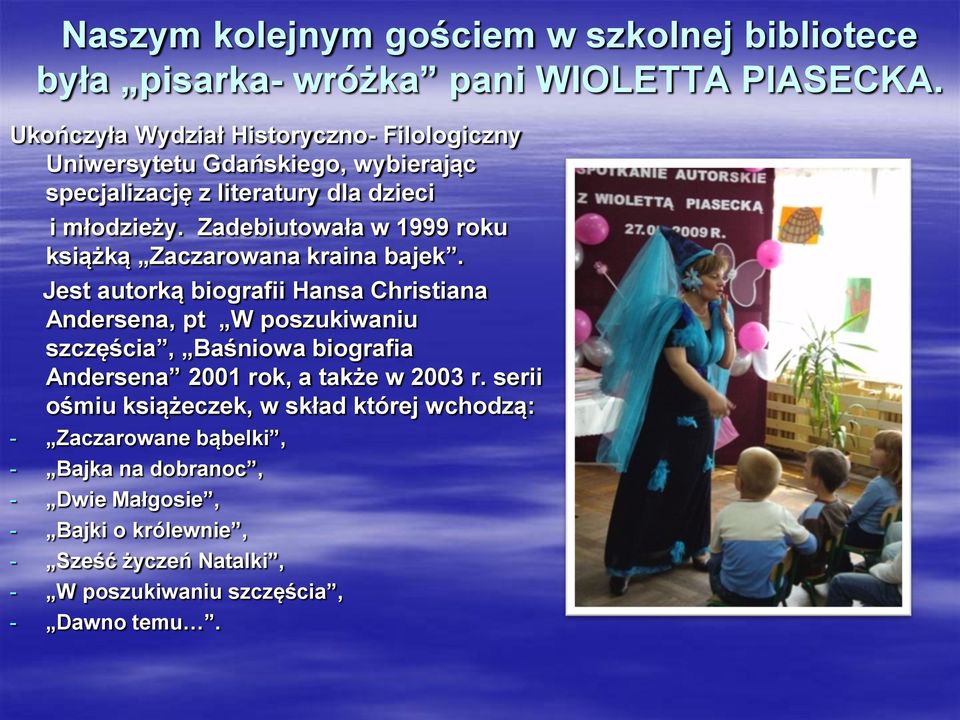 Zadebiutowała w 1999 roku książką Zaczarowana kraina bajek.