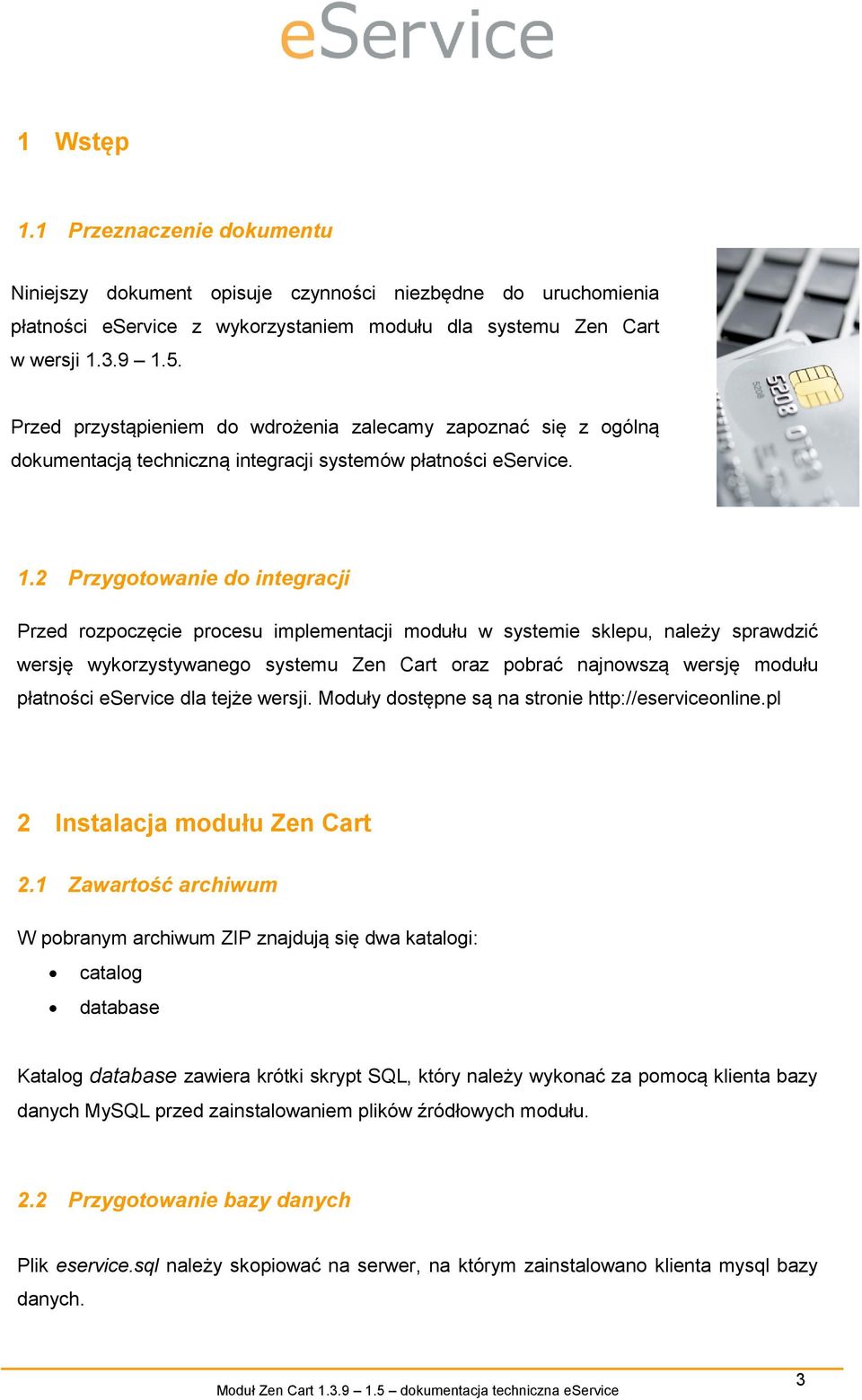 2 Przygotowanie do integracji Przed rozpoczęcie procesu implementacji modułu w systemie sklepu, należy sprawdzić wersję wykorzystywanego systemu Zen Cart oraz pobrać najnowszą wersję modułu płatności