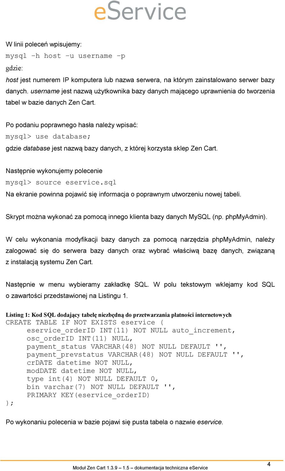 Po podaniu poprawnego hasła należy wpisać: mysql> use database; gdzie database jest nazwą bazy danych, z której korzysta sklep Zen Cart. Następnie wykonujemy polecenie mysql> source eservice.