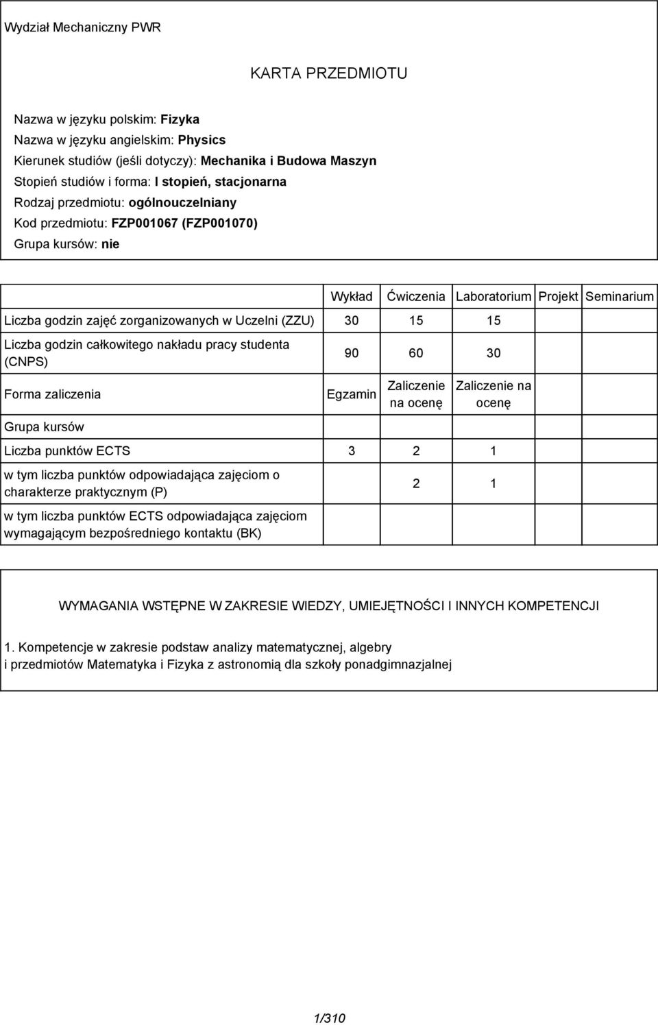 Uczelni (ZZU) 30 15 15 Liczba godzin całkowitego nakładu pracy studenta (CNPS) 90 60 30 Forma zaliczenia Egzamin Zaliczenie na ocenę Grupa kursów Zaliczenie na ocenę Liczba punktów ECTS 3 1 w tym