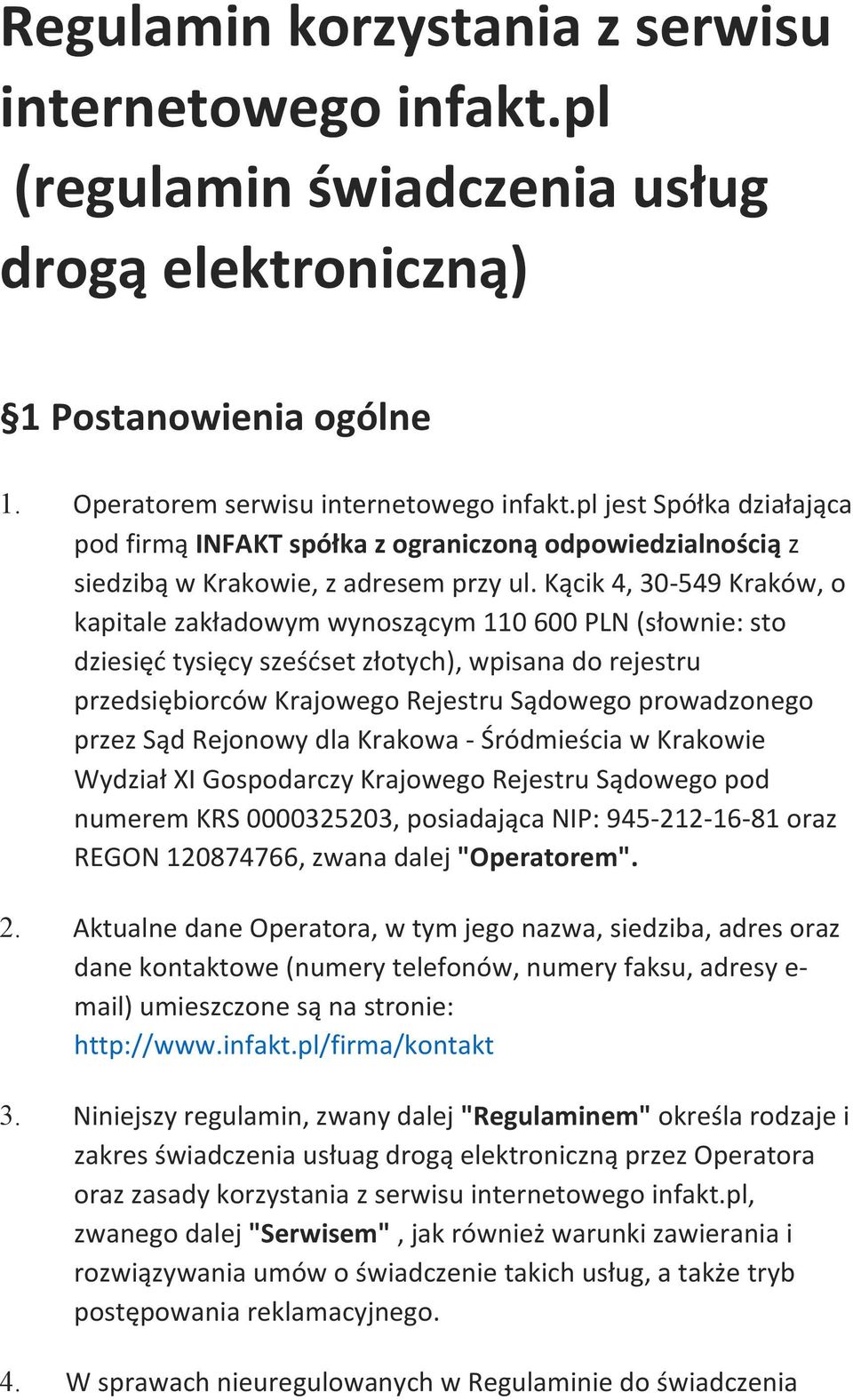Kącik 4, 30-549 Kraków, o kapitale zakładowym wynoszącym 110 600 PLN (słownie: sto dziesięć tysięcy sześćset złotych), wpisana do rejestru przedsiębiorców Krajowego Rejestru Sądowego prowadzonego