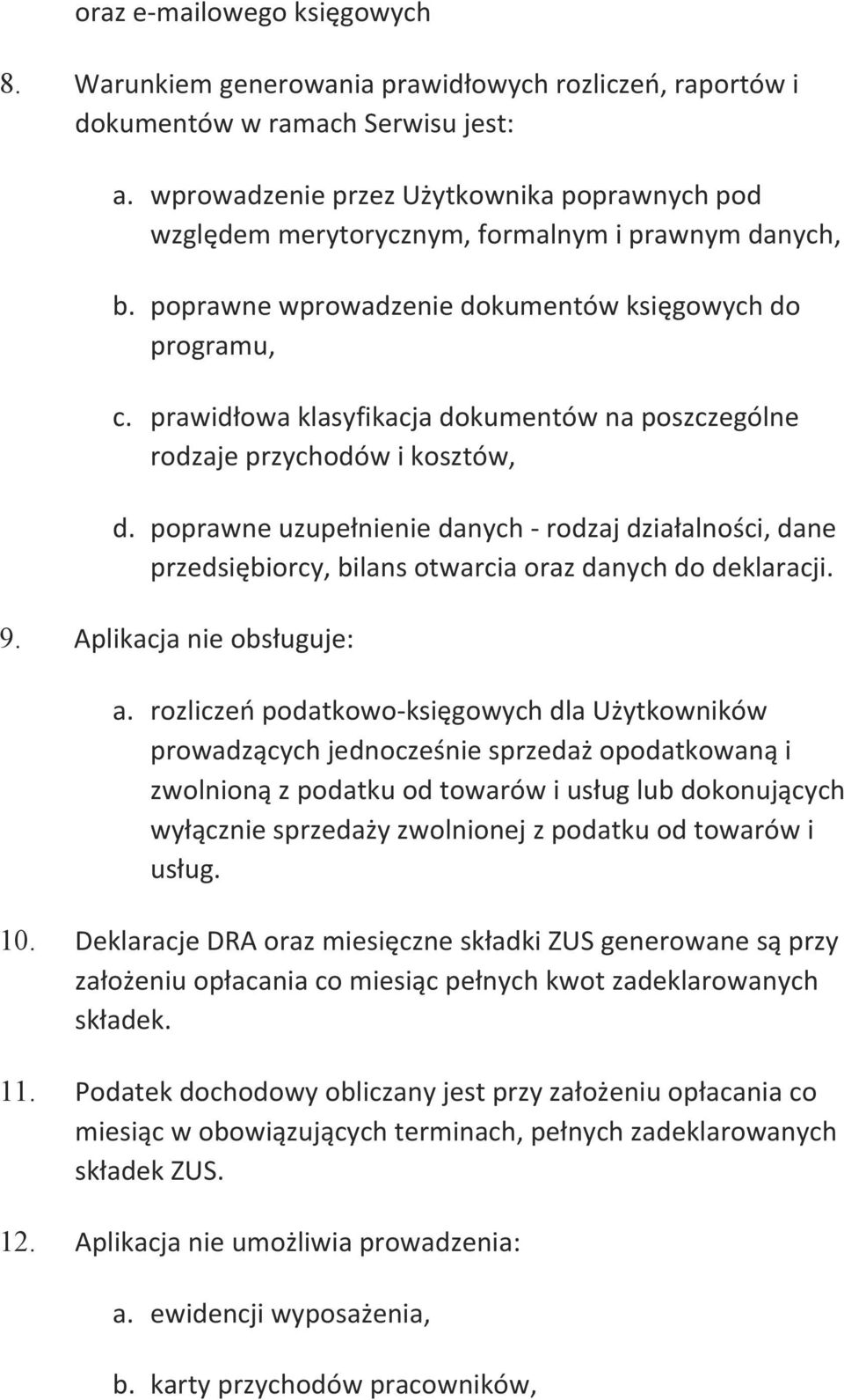 prawidłowa klasyfikacja dokumentów na poszczególne rodzaje przychodów i kosztów, d. poprawne uzupełnienie danych - rodzaj działalności, dane przedsiębiorcy, bilans otwarcia oraz danych do deklaracji.
