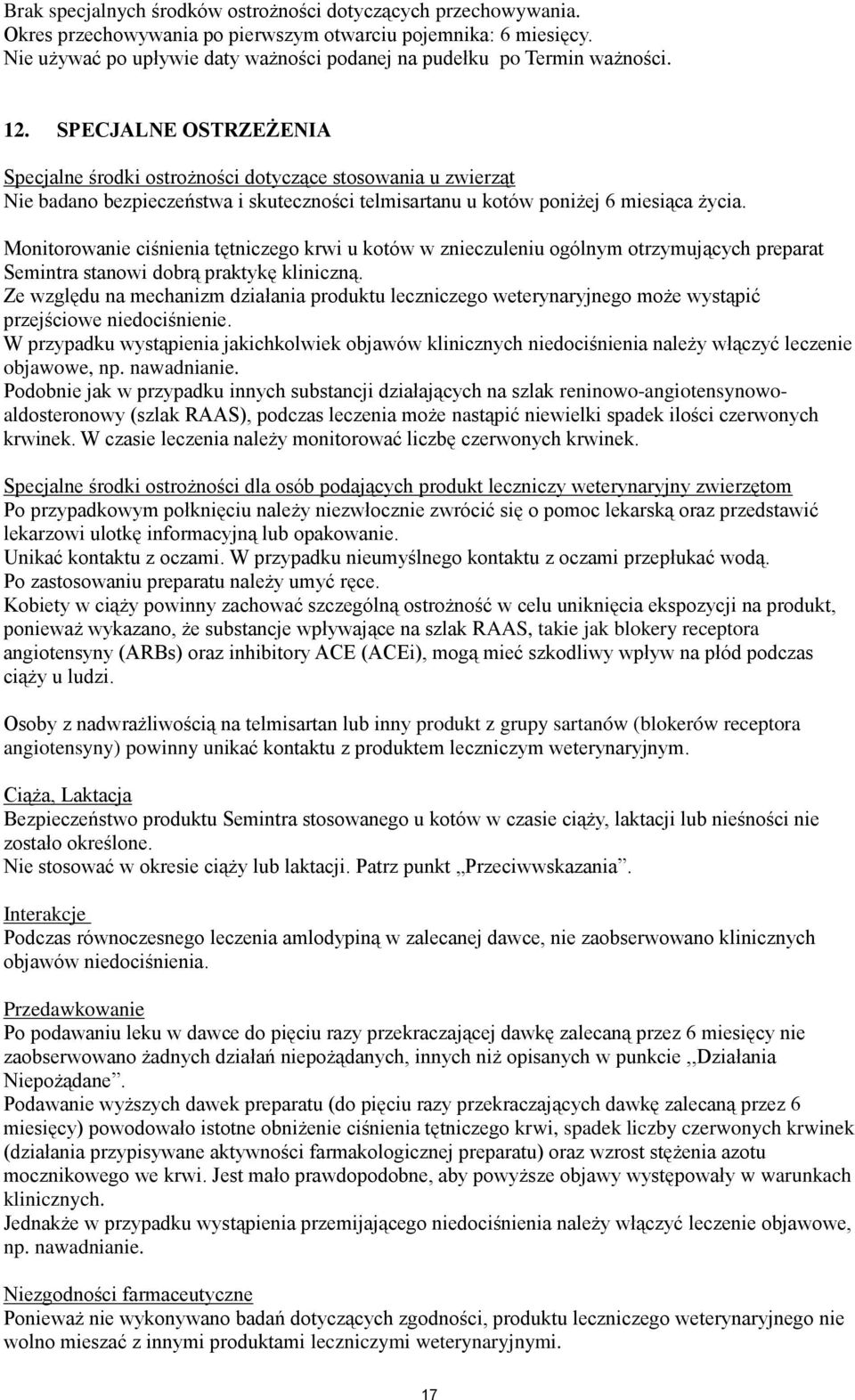 SPECJALNE OSTRZEŻENIA Specjalne środki ostrożności dotyczące stosowania u zwierząt Nie badano bezpieczeństwa i skuteczności telmisartanu u kotów poniżej 6 miesiąca życia.