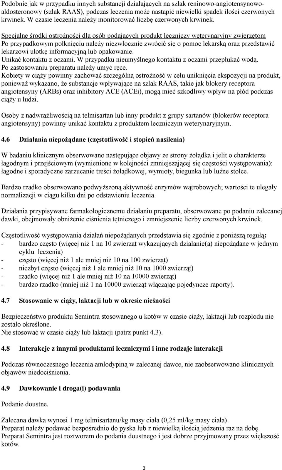 Specjalne środki ostrożności dla osób podających produkt leczniczy weterynaryjny zwierzętom Po przypadkowym połknięciu należy niezwłocznie zwrócić się o pomoc lekarską oraz przedstawić lekarzowi