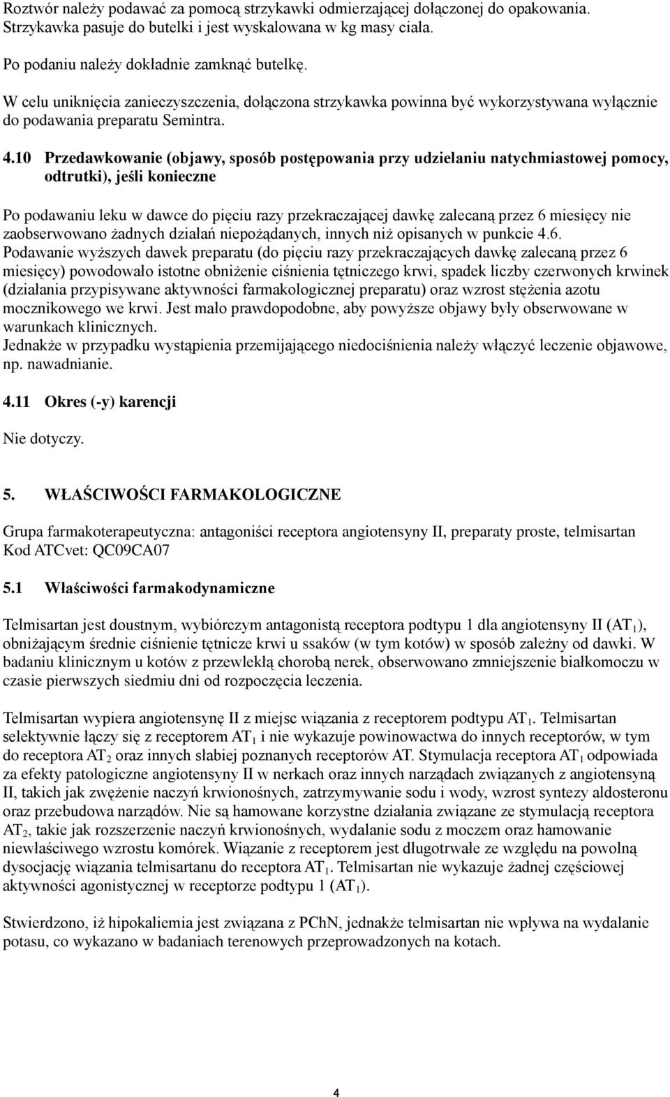 10 Przedawkowanie (objawy, sposób postępowania przy udzielaniu natychmiastowej pomocy, odtrutki), jeśli konieczne Po podawaniu leku w dawce do pięciu razy przekraczającej dawkę zalecaną przez 6