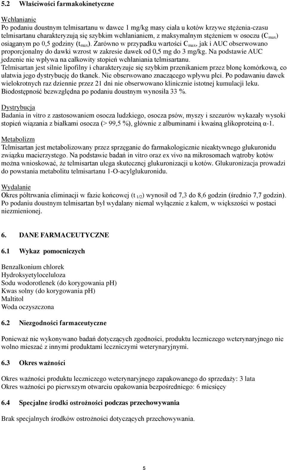 Zarówno w przypadku wartości C max, jak i AUC obserwowano proporcjonalny do dawki wzrost w zakresie dawek od 0,5 mg do 3 mg/kg.