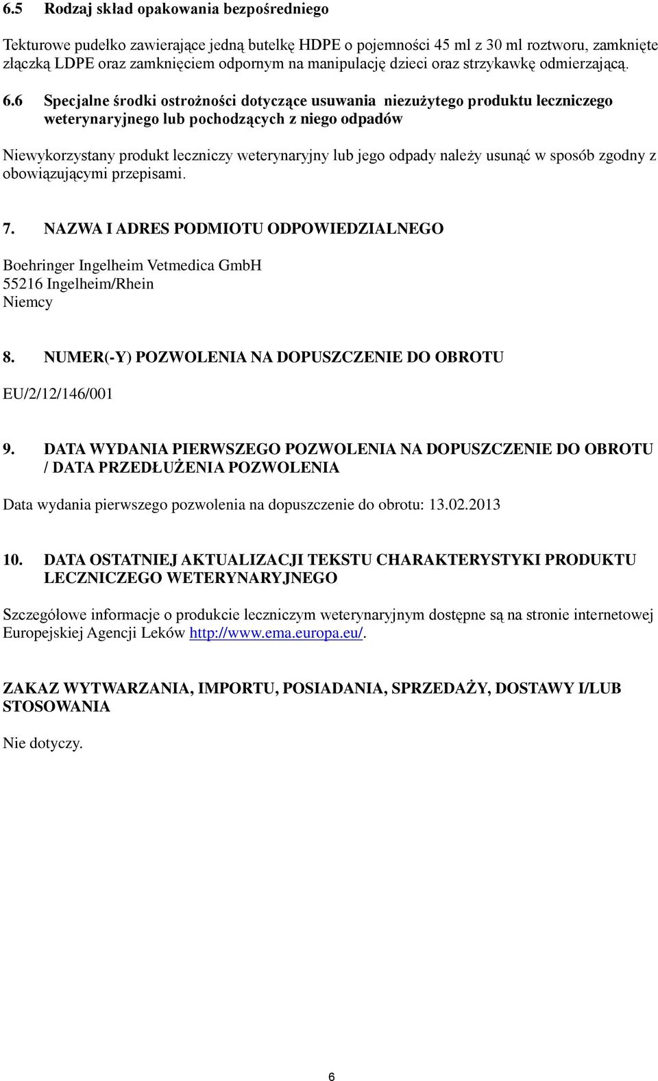 6 Specjalne środki ostrożności dotyczące usuwania niezużytego produktu leczniczego weterynaryjnego lub pochodzących z niego odpadów Niewykorzystany produkt leczniczy weterynaryjny lub jego odpady