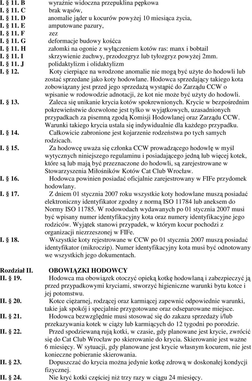 Koty cierpiące na wrodzone anomalie nie mogą być użyte do hodowli lub zostać sprzedane jako koty hodowlane.