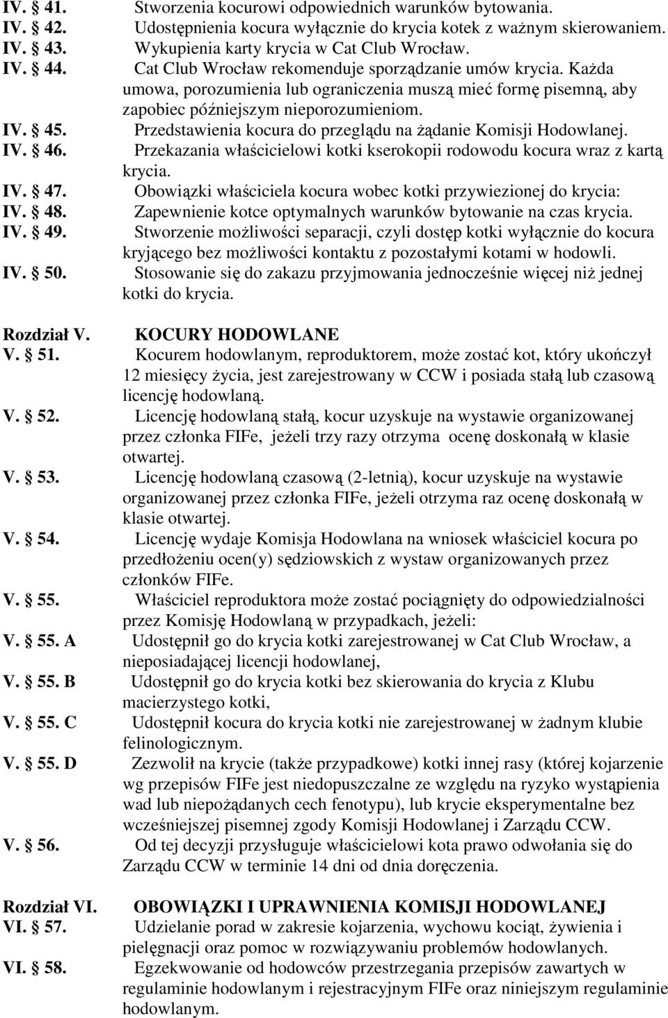 Każda umowa, porozumienia lub ograniczenia muszą mieć formę pisemną, aby zapobiec późniejszym nieporozumieniom. Przedstawienia kocura do przeglądu na żądanie Komisji Hodowlanej.