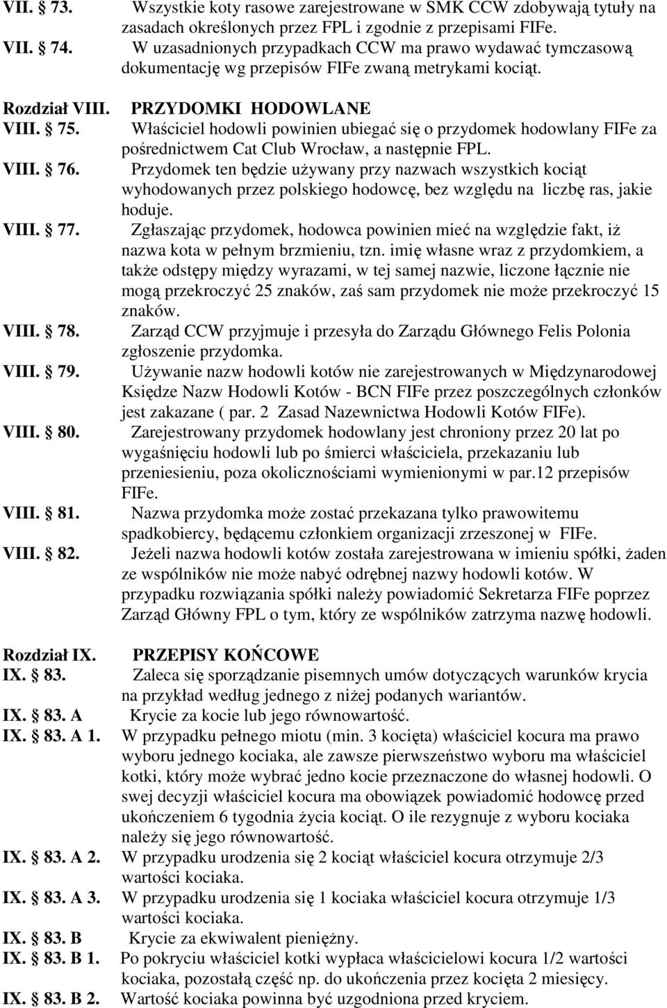 W uzasadnionych przypadkach CCW ma prawo wydawać tymczasową dokumentację wg przepisów FIFe zwaną metrykami kociąt.