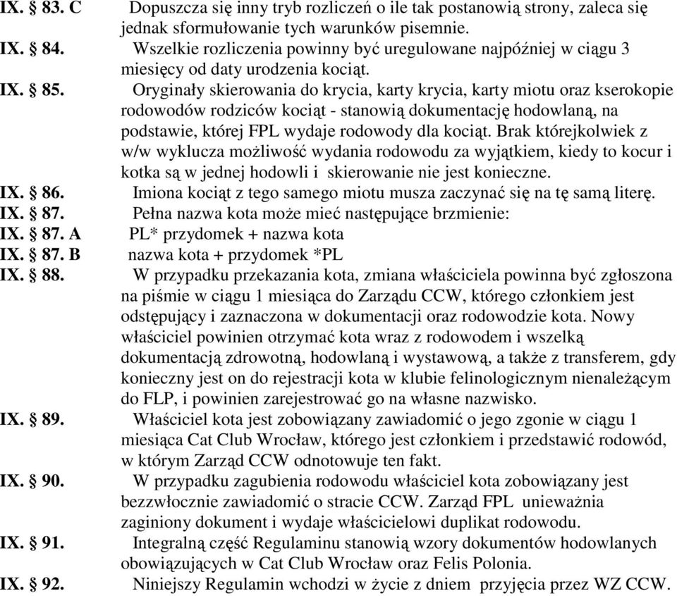Oryginały skierowania do krycia, karty krycia, karty miotu oraz kserokopie rodowodów rodziców kociąt - stanowią dokumentację hodowlaną, na podstawie, której FPL wydaje rodowody dla kociąt.