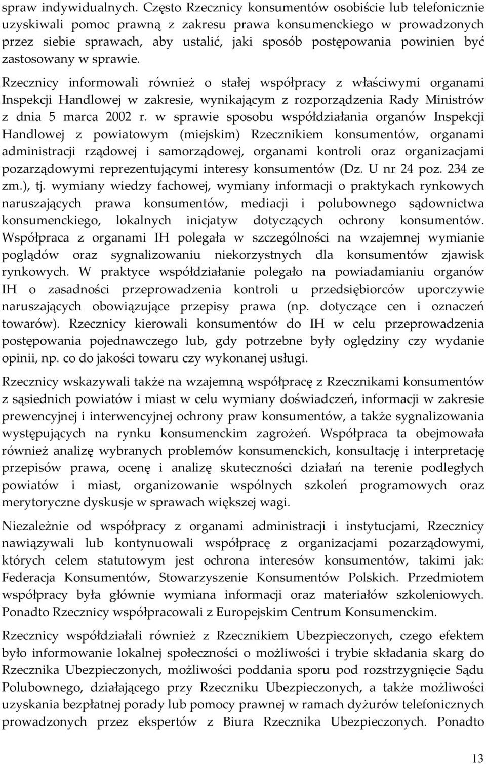 być zastosowany w sprawie. Rzecznicy informowali również o stałej współpracy z właściwymi organami Inspekcji Handlowej w zakresie, wynikającym z rozporządzenia Rady Ministrów z dnia 5 marca 2002 r.