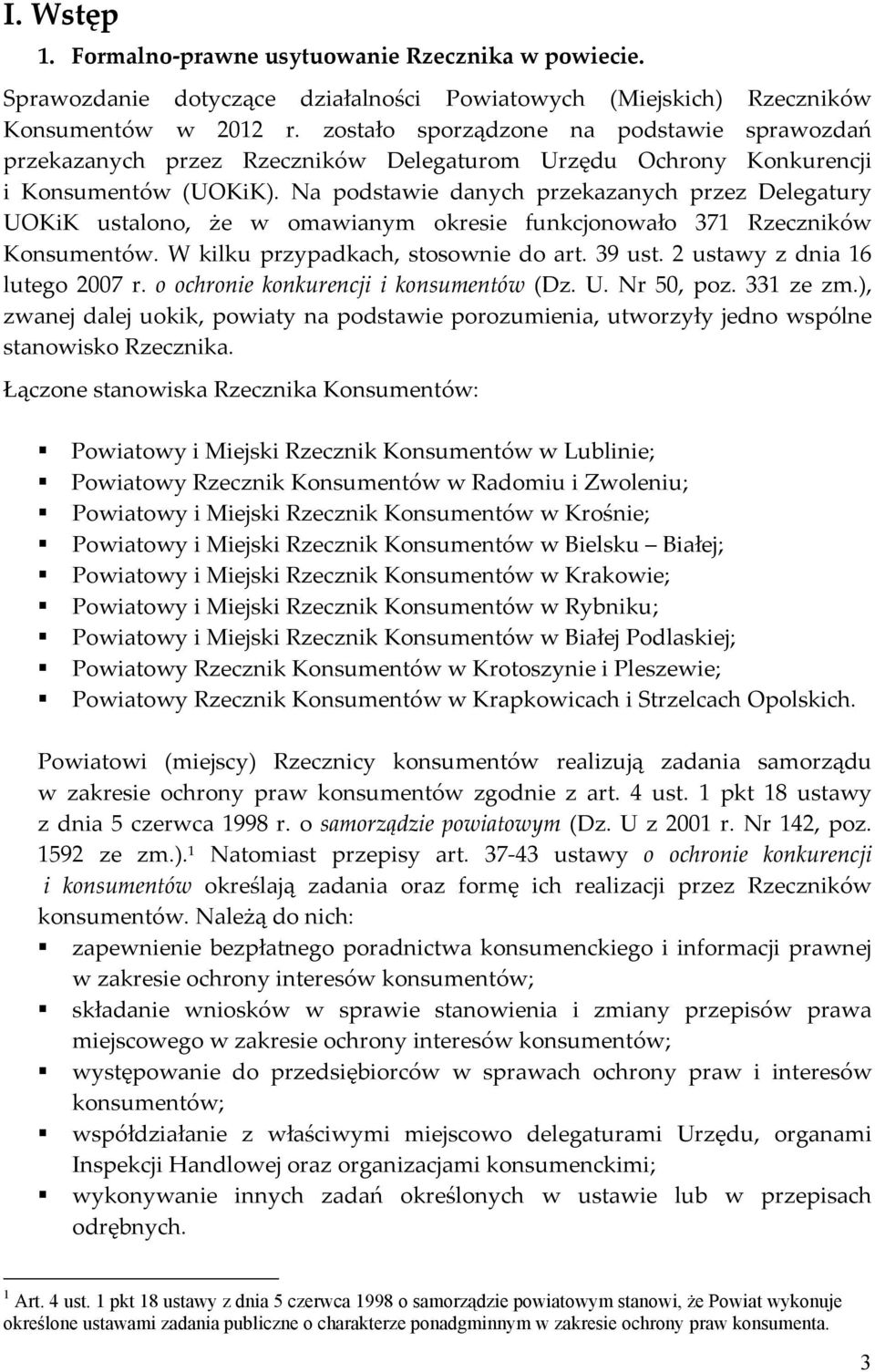 Na podstawie danych przekazanych przez Delegatury UOKiK ustalono, że w omawianym okresie funkcjonowało 371 Rzeczników Konsumentów. W kilku przypadkach, stosownie do art. 39 ust.