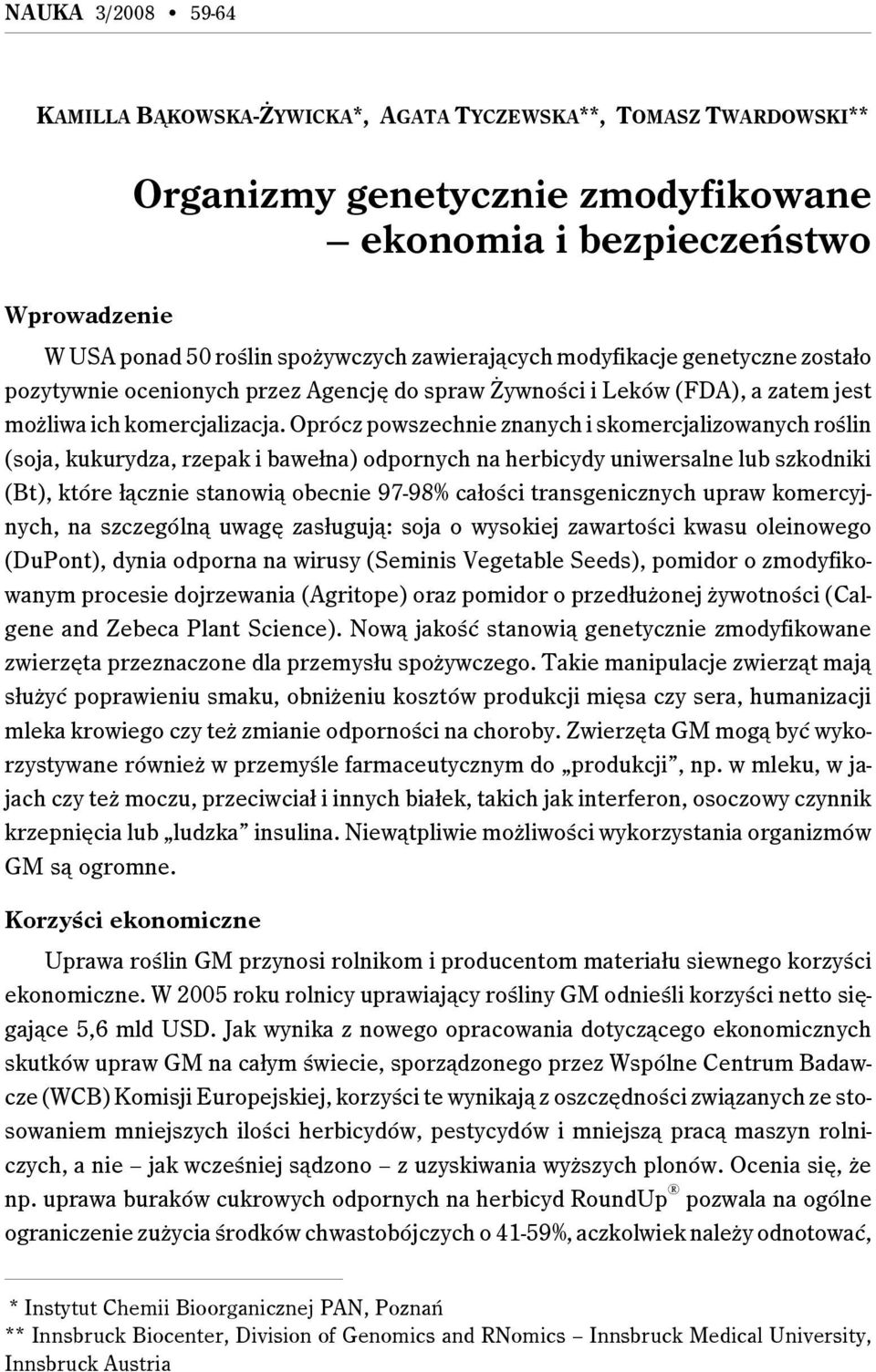Oprócz powszechnie znanych i skomercjalizowanych roślin (soja, kukurydza, rzepak i bawełna) odpornych na herbicydy uniwersalne lub szkodniki (Bt), które łącznie stanowią obecnie 97-98% całości