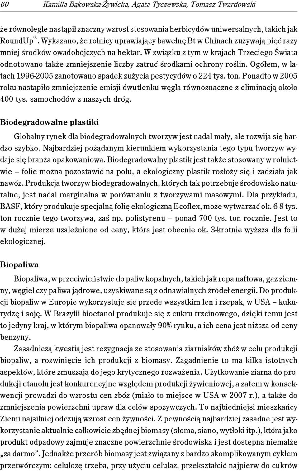 W związku z tym w krajach Trzeciego Świata odnotowano także zmniejszenie liczby zatruć środkami ochrony roślin. Ogółem, w latach 1996-2005 zanotowano spadek zużycia pestycydów o 224 tys. ton.
