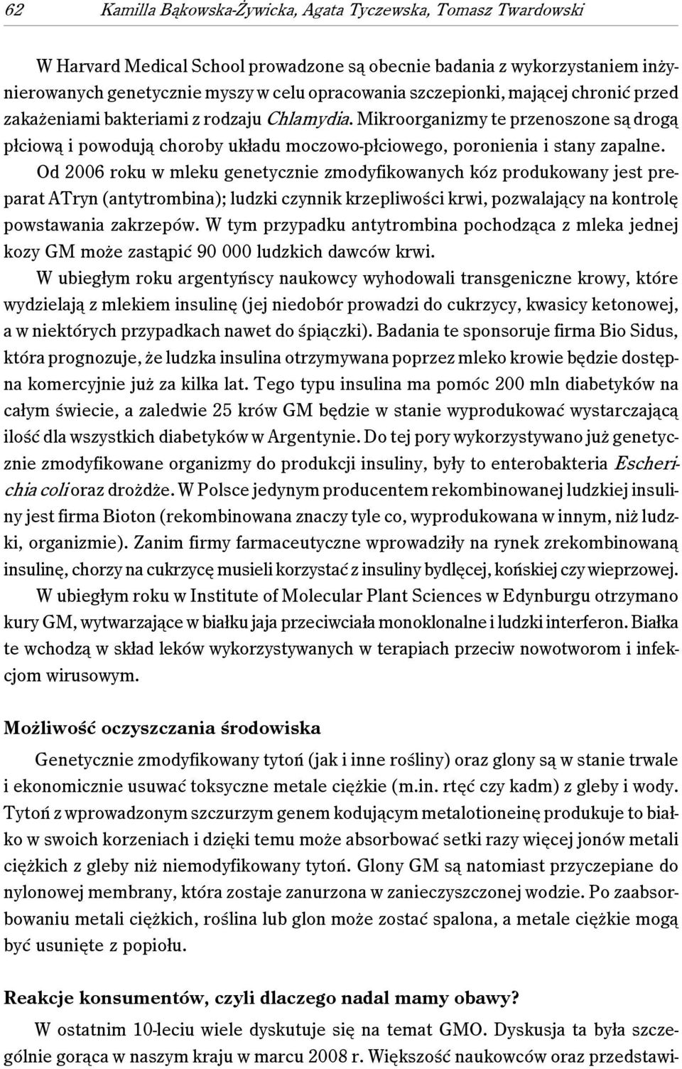 Od 2006 roku w mleku genetycznie zmodyfikowanych kóz produkowany jest preparat ATryn (antytrombina); ludzki czynnik krzepliwości krwi, pozwalający na kontrolę powstawania zakrzepów.