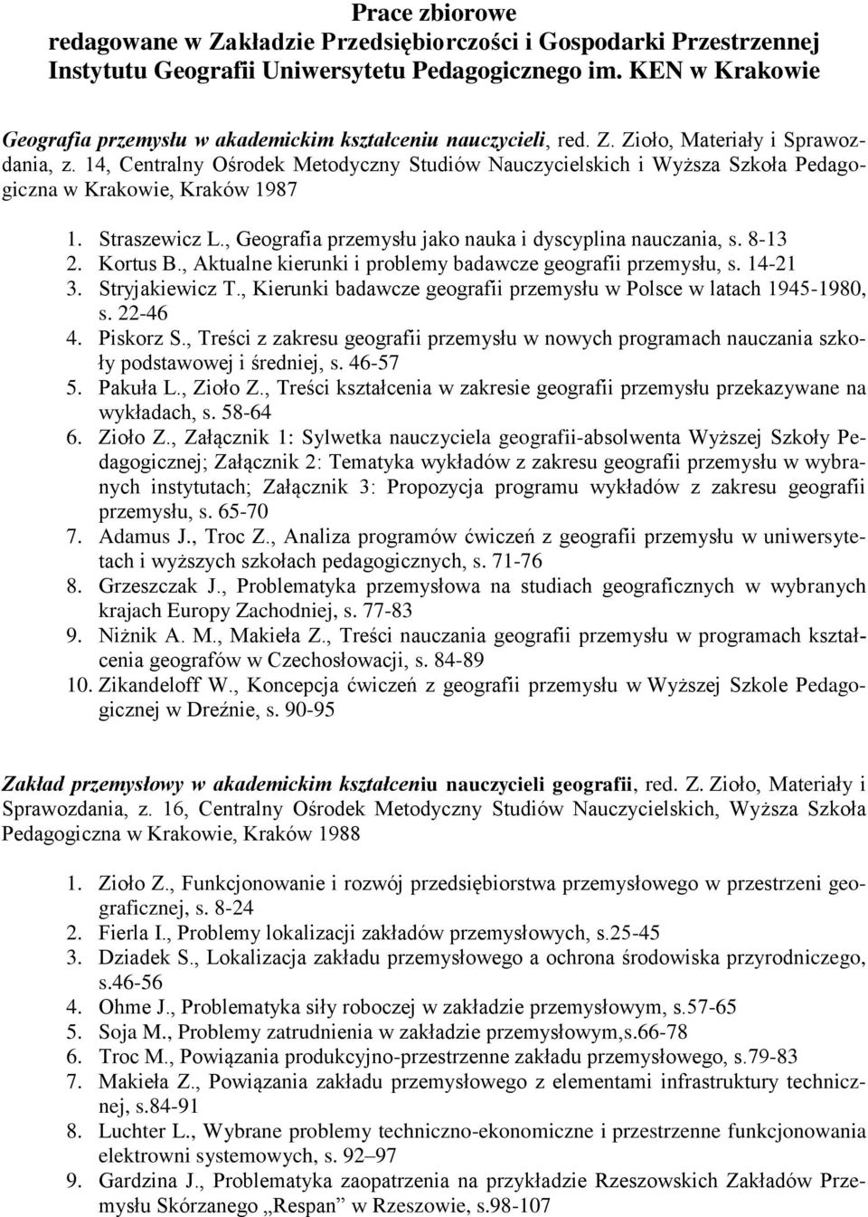 14, Centralny Ośrodek Metodyczny Studiów Nauczycielskich i Wyższa Szkoła Pedagogiczna w Krakowie, Kraków 1987 1. Straszewicz L., Geografia przemysłu jako nauka i dyscyplina nauczania, s. 8-13 2.