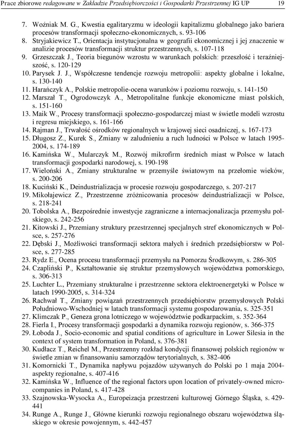 , Teoria biegunów wzrostu w warunkach polskich: przeszłość i teraźniejszość, s. 120-129 10. Parysek J. J., Współczesne tendencje rozwoju metropolii: aspekty globalne i lokalne, s. 130-140 11.
