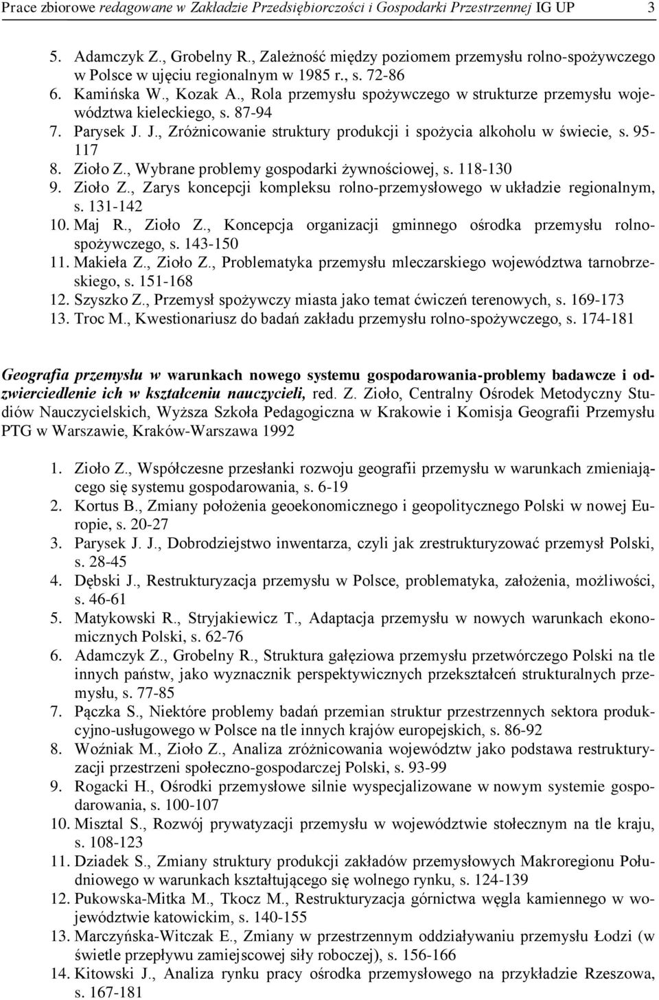 , Rola przemysłu spożywczego w strukturze przemysłu województwa kieleckiego, s. 87-94 7. Parysek J. J., Zróżnicowanie struktury produkcji i spożycia alkoholu w świecie, s. 95-117 8. Zioło Z.
