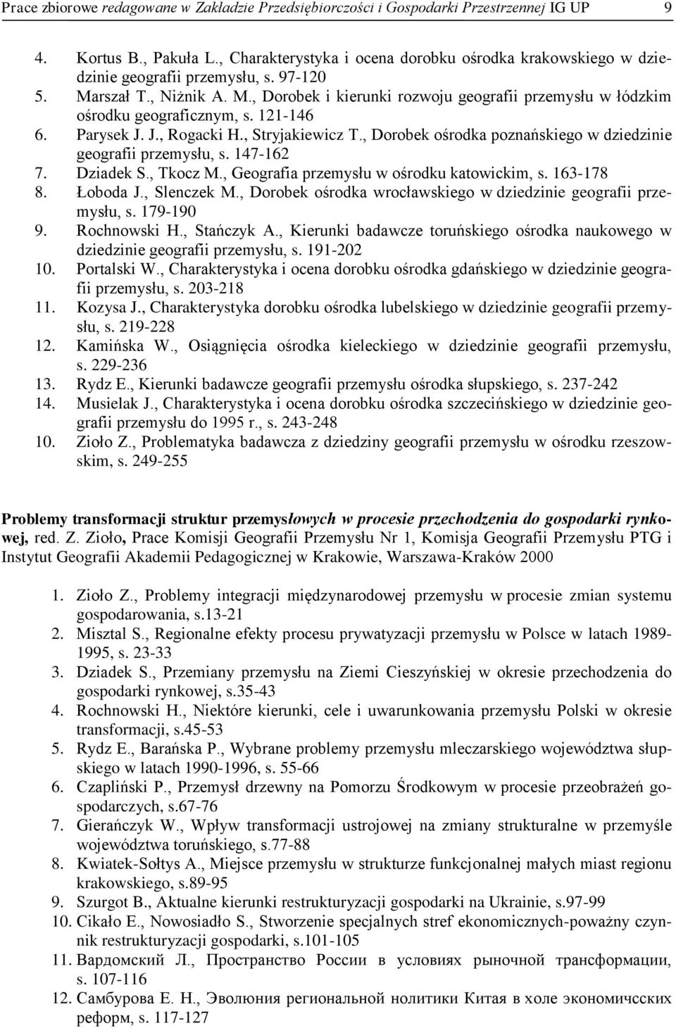121-146 6. Parysek J. J., Rogacki H., Stryjakiewicz T., Dorobek ośrodka poznańskiego w dziedzinie geografii przemysłu, s. 147-162 7. Dziadek S., Tkocz M., Geografia przemysłu w ośrodku katowickim, s.