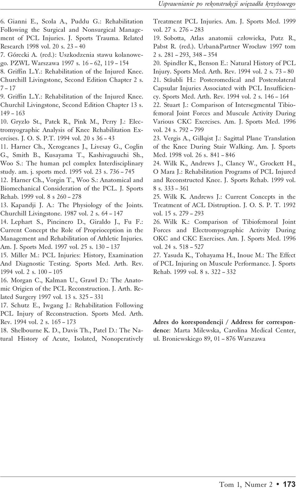 Churchill Livingstone, Second Edition Chapter 2 s. 7 17 9. Griffin L.Y.: Rehabilitation of the Injured Knee. Churchil Livingstone, Second Edition Chapter 13 s. 149 163 10. Gryzlo St., Patek R.
