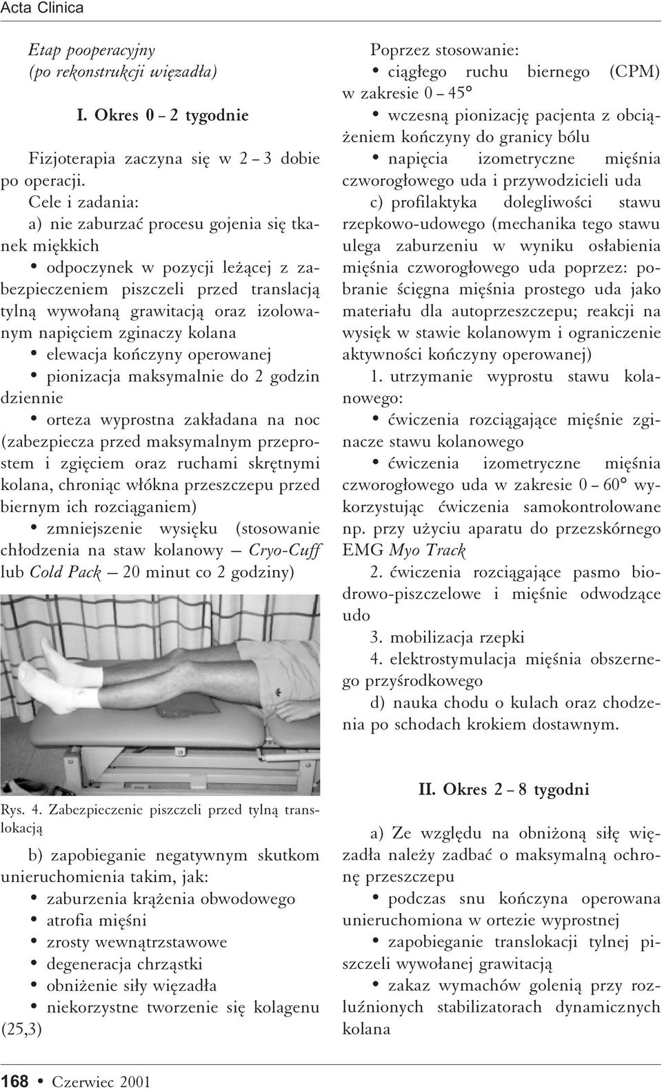 zginaczy kolana elewacja koñczyny operowanej pionizacja maksymalnie do 2 godzin dziennie orteza wyprostna zakæadana na noc (zabezpiecza przed maksymalnym przeprostem i zgiæciem oraz ruchami skrætnymi