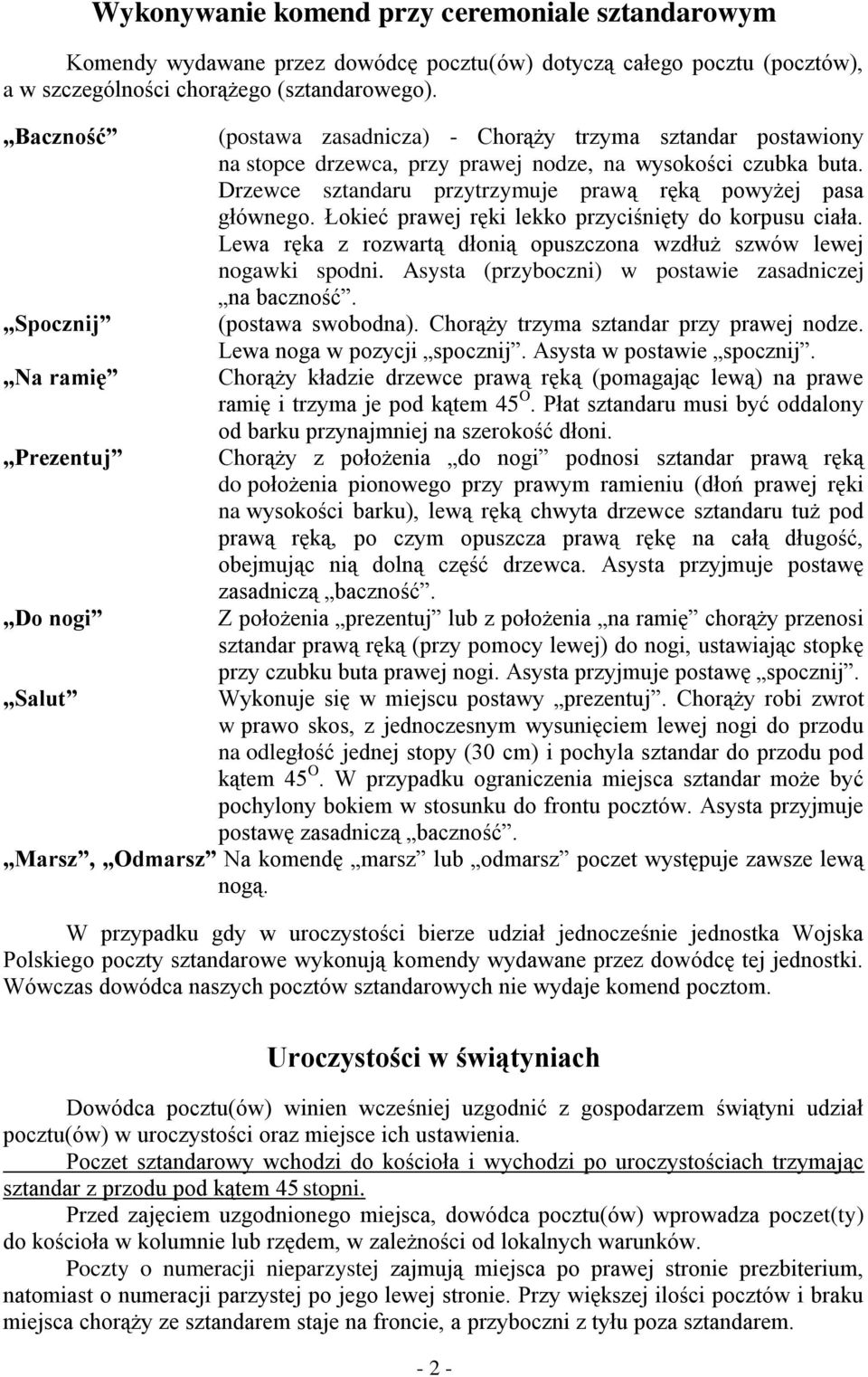 Drzewce sztandaru przytrzymuje prawą ręką powyżej pasa głównego. Łokieć prawej ręki lekko przyciśnięty do korpusu ciała. Lewa ręka z rozwartą dłonią opuszczona wzdłuż szwów lewej nogawki spodni.