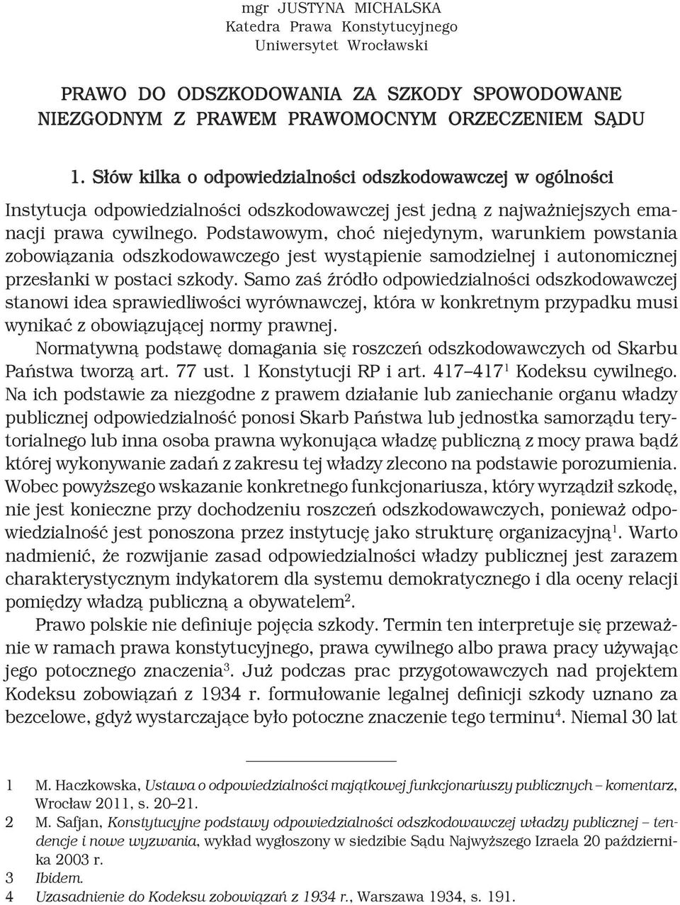 Podstawowym, choć niejedynym, warunkiem powstania zobowiązania odszkodowawczego jest wystąpienie samodzielnej i autonomicznej przesłanki w postaci szkody.