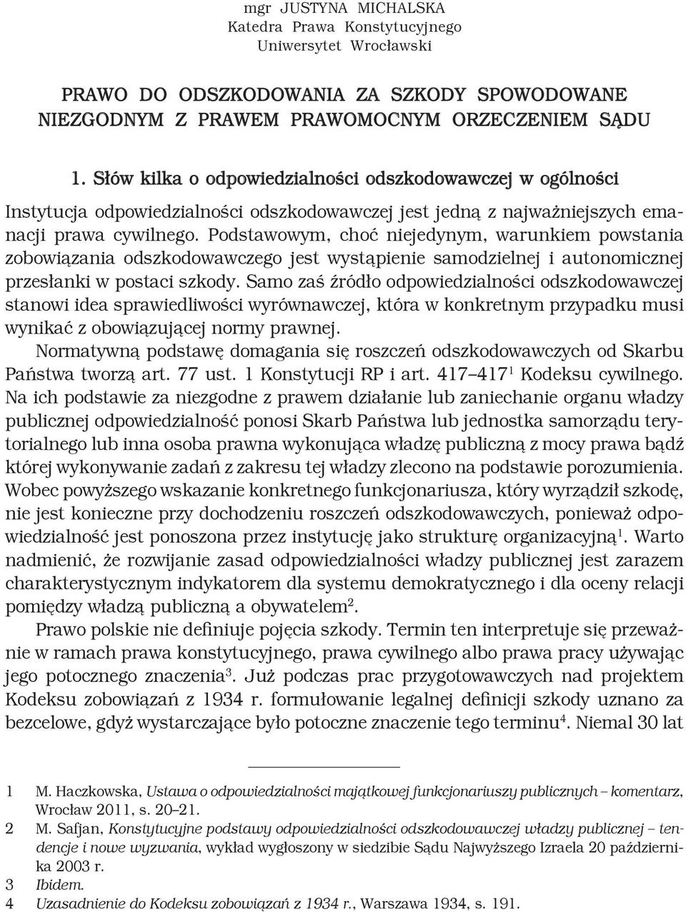 Podstawowym, choć niejedynym, warunkiem powstania zobowiązania odszkodowawczego jest wystąpienie samodzielnej i autonomicznej przesłanki w postaci szkody.