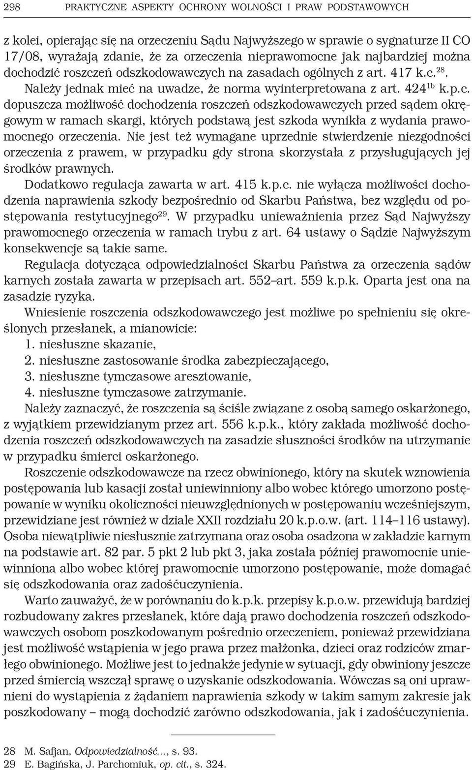 Nie jest też wymagane uprzednie stwierdzenie niezgodności orzeczenia z prawem, w przypadku gdy strona skorzystała z przysługujących jej środków prawnych. Dodatkowo regulacja zawarta w art. 415 k.p.c. nie wyłącza możliwości dochodzenia naprawienia szkody bezpośrednio od Skarbu Państwa, bez względu od postępowania restytucyjnego 29.