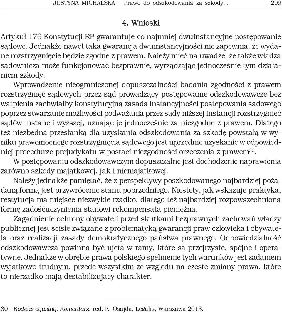 Należy mieć na uwadze, że także władza sądownicza może funkcjonować bezprawnie, wyrządzając jednocześnie tym działaniem szkody.