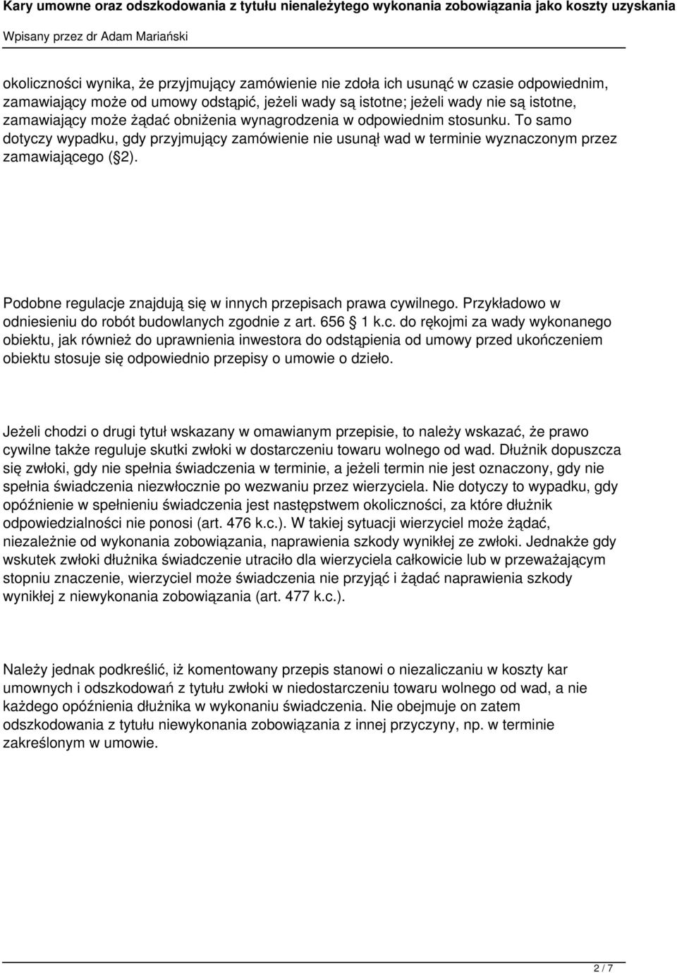 Podobne regulacje znajdują się w innych przepisach prawa cywilnego. Przykładowo w odniesieniu do robót budowlanych zgodnie z art. 656 1 k.c. do rękojmi za wady wykonanego obiektu, jak również do uprawnienia inwestora do odstąpienia od umowy przed ukończeniem obiektu stosuje się odpowiednio przepisy o umowie o dzieło.