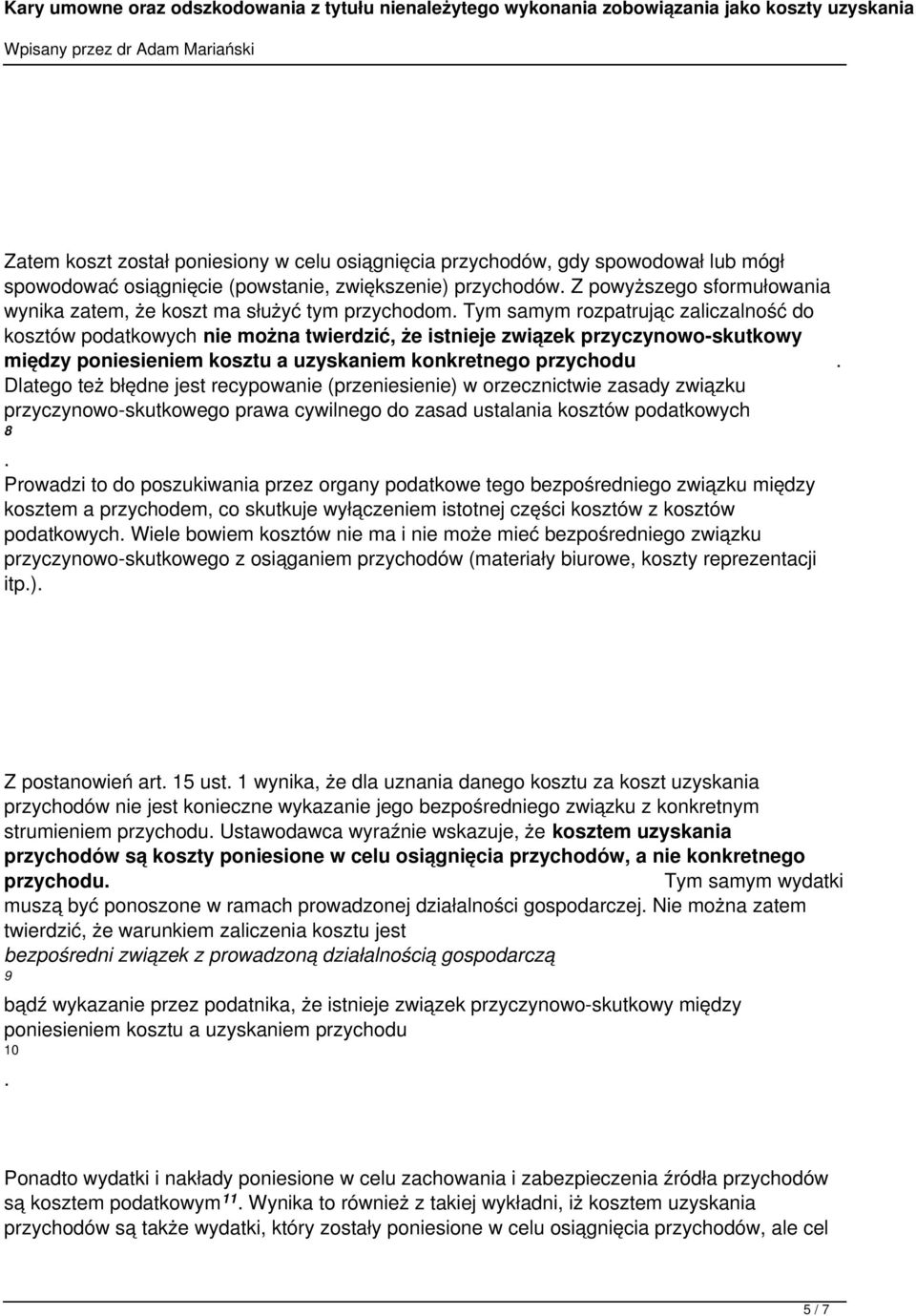 Tym samym rozpatrując zaliczalność do kosztów podatkowych nie można twierdzić, że istnieje związek przyczynowo-skutkowy między poniesieniem kosztu a uzyskaniem konkretnego przychodu.